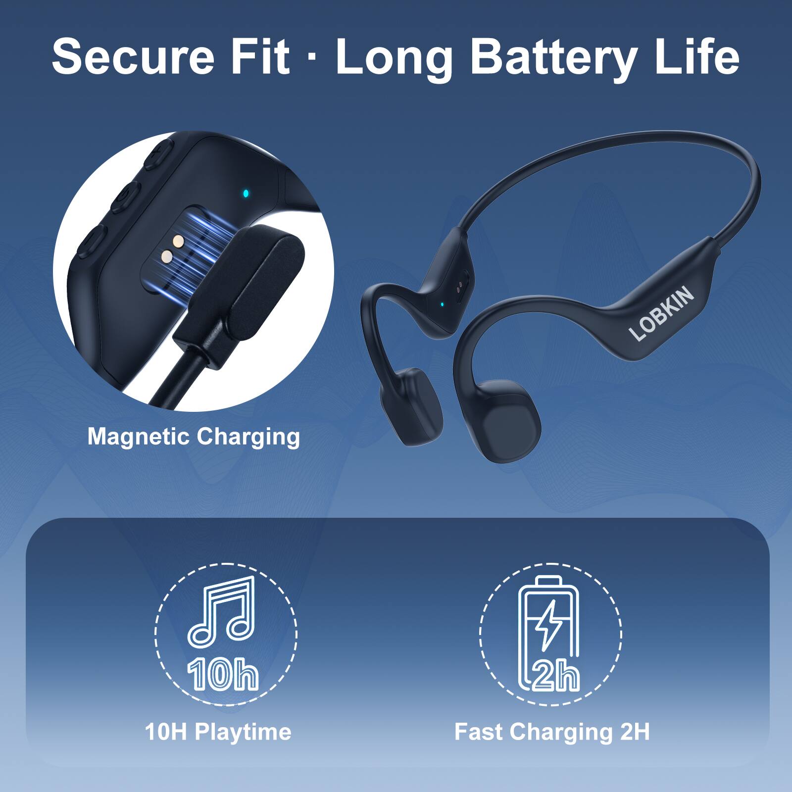 Secure Fit · Long Battery Life

LOBKIN Magnetic Charging

10H Playtime

Fast Charging 2H