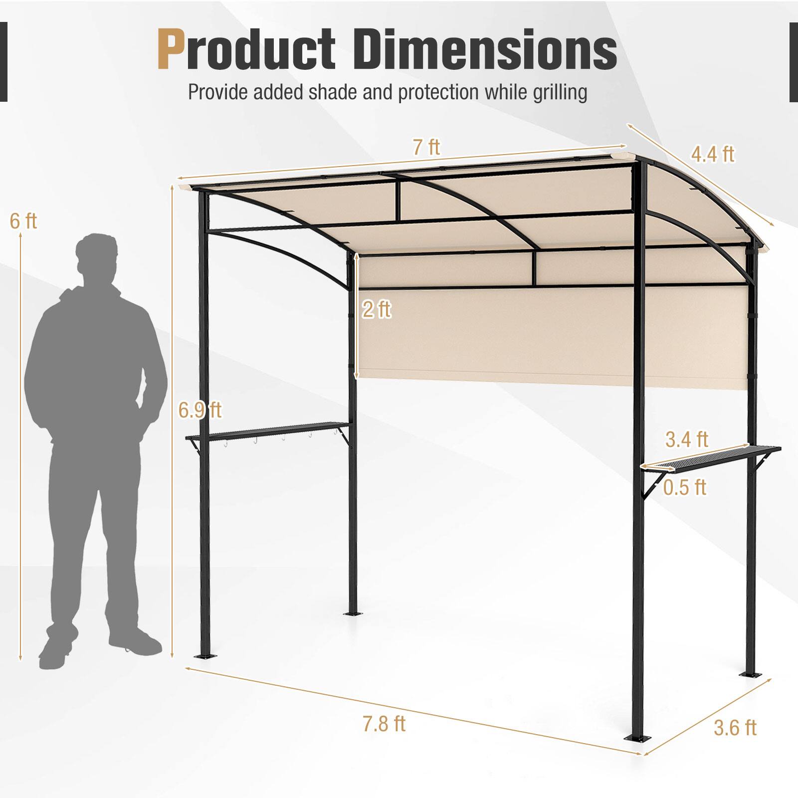 Product Dimensions  
Provide added shade and protection while grilling  

- 7 ft  
- 4.4 ft  
- 6 ft  
- 2 ft  
- 6.9 ft  
- 3.4 ft  
- 0.5 ft  
- 7.8 ft  
- 3.6 ft