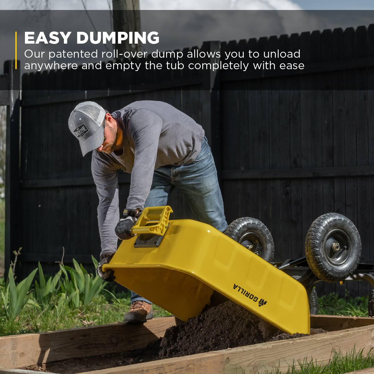 EASY DUMPING  
Our patented roll-over dump allows you to unload anywhere and empty the tub completely with ease