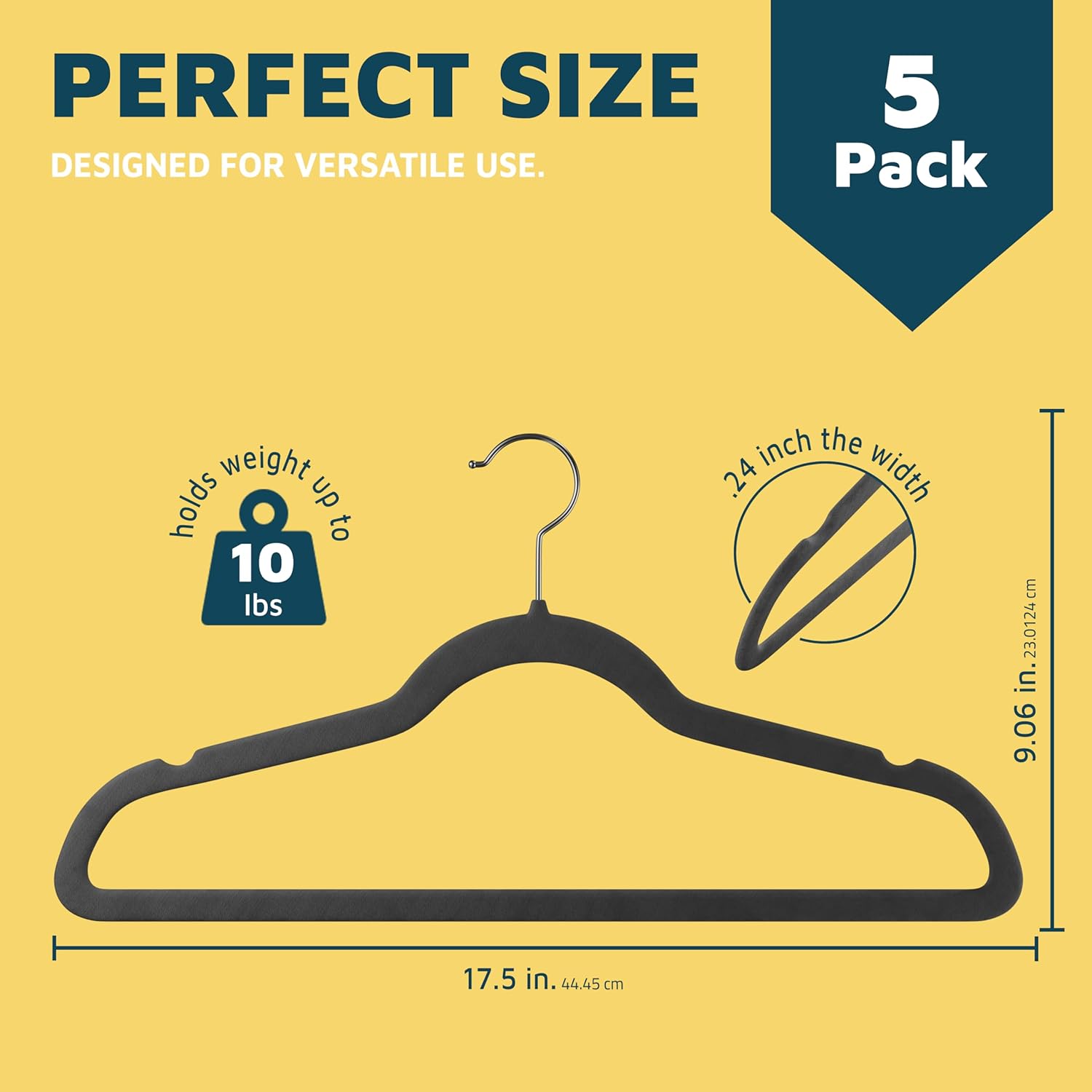 PERFECT SIZE DESIGNED FOR VERSATILE USE. 5 Pack. Holds weight up to 10 lbs. 24 inch the width. 9.06 in. 17.5 in. 44.45 cm. 23.0124 cm.