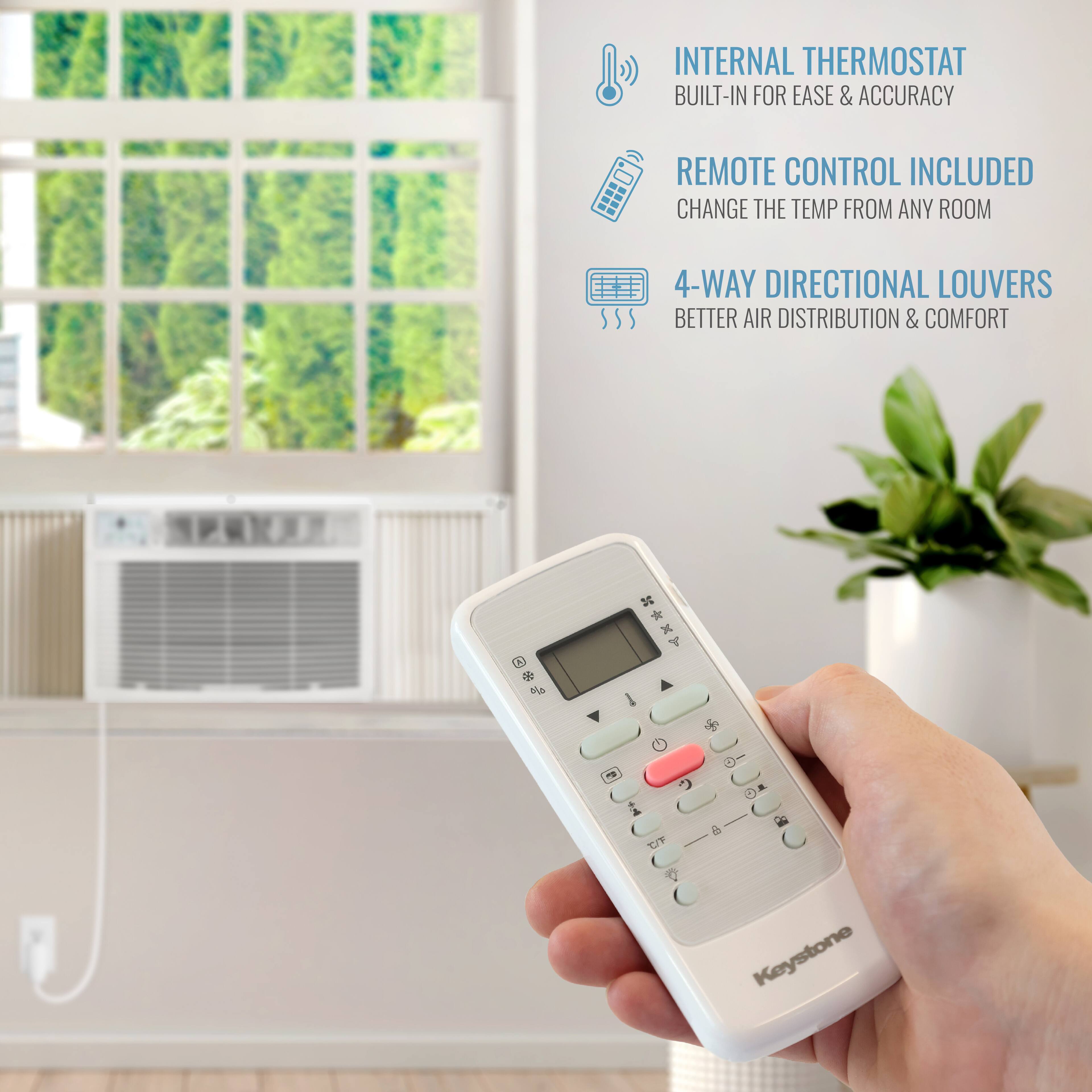INTERNAL THERMOSTAT  
BUILT-IN FOR EASE & ACCURACY  

REMOTE CONTROL INCLUDED  
CHANGE THE TEMP FROM ANY ROOM  

4-WAY DIRECTIONAL LOUVERS  
BETTER AIR DISTRIBUTION & COMFORT  

Keystone