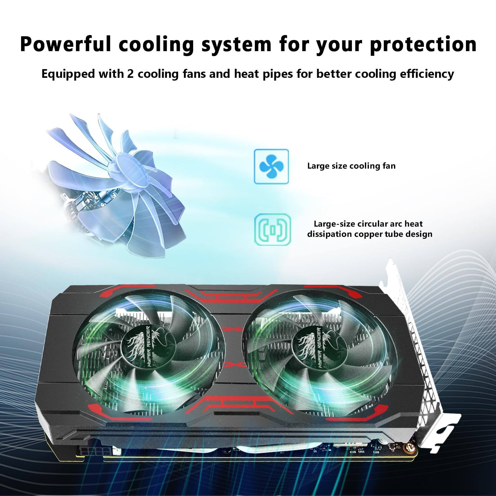 Powerful cooling system for your protection  
Equipped with 2 cooling fans and heat pipes for better cooling efficiency  

- Large size cooling fan  
- Large-size circular arc heat dissipation copper tube design