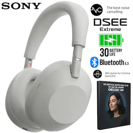 SONY
The best noise cancelling
DSEE Extreme
SONY BATTERY 30 LIFE
Bluetooth 5.3
360 Upmix for Cinema Game EQ
I THE UNOFFICIAL MASTER GUIDE TO THE SONY WH-1000XM6
DECOGEAR