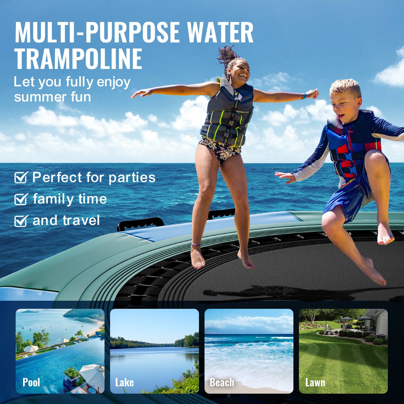 MULTI-PURPOSE WATER TRAMPOLINE
Let you fully enjoy summer fun

Perfect for parties
family time
and travel

Pool
Lake
Beach
Lawn