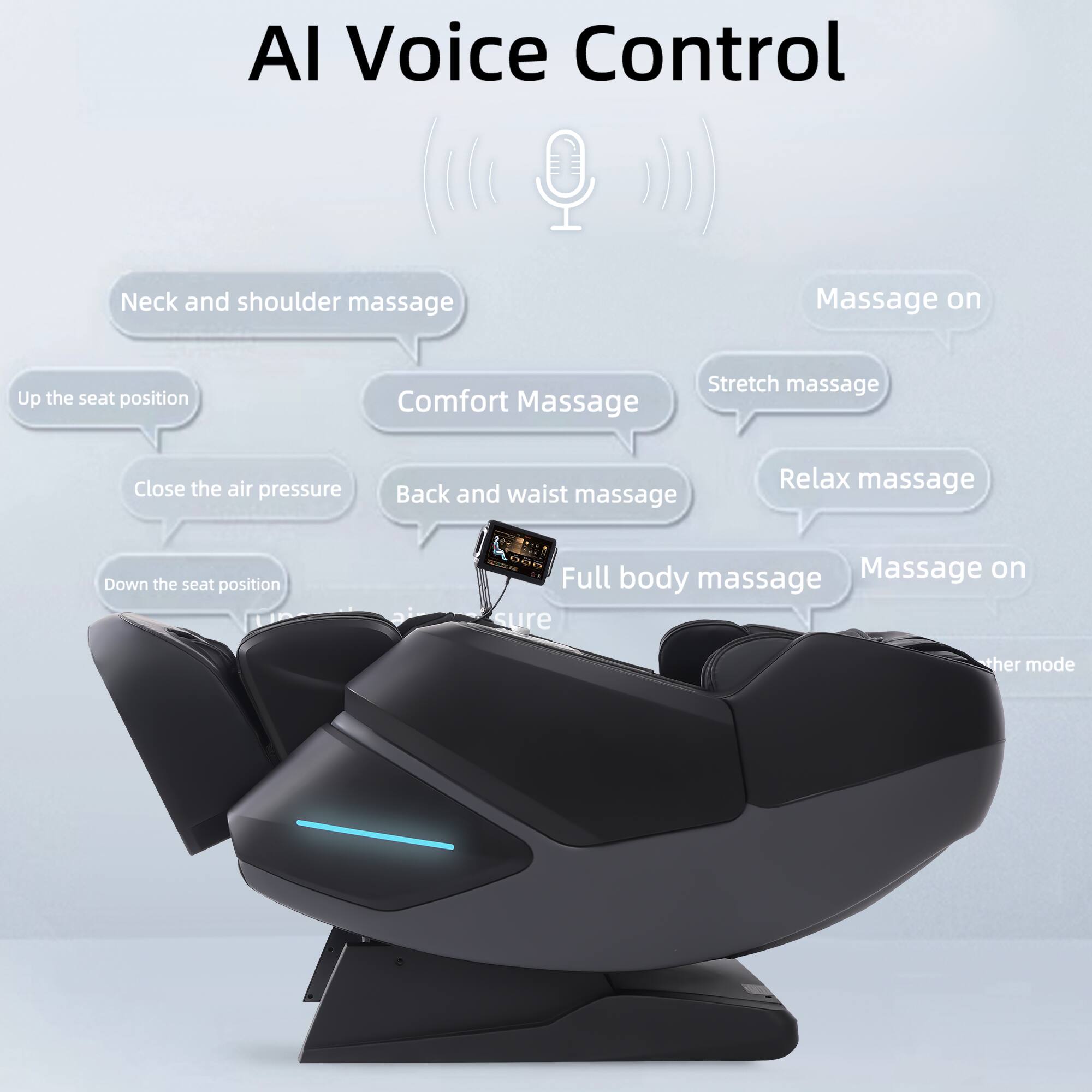 AI Voice Control

- Neck and shoulder massage
- Up the seat position
- Comfort Massage
- Close the air pressure
- Back and waist massage
- Down the seat position
- Full body massage
- Massage on
- Stretch massage
- Relax massage
- Massage on
- Other mode