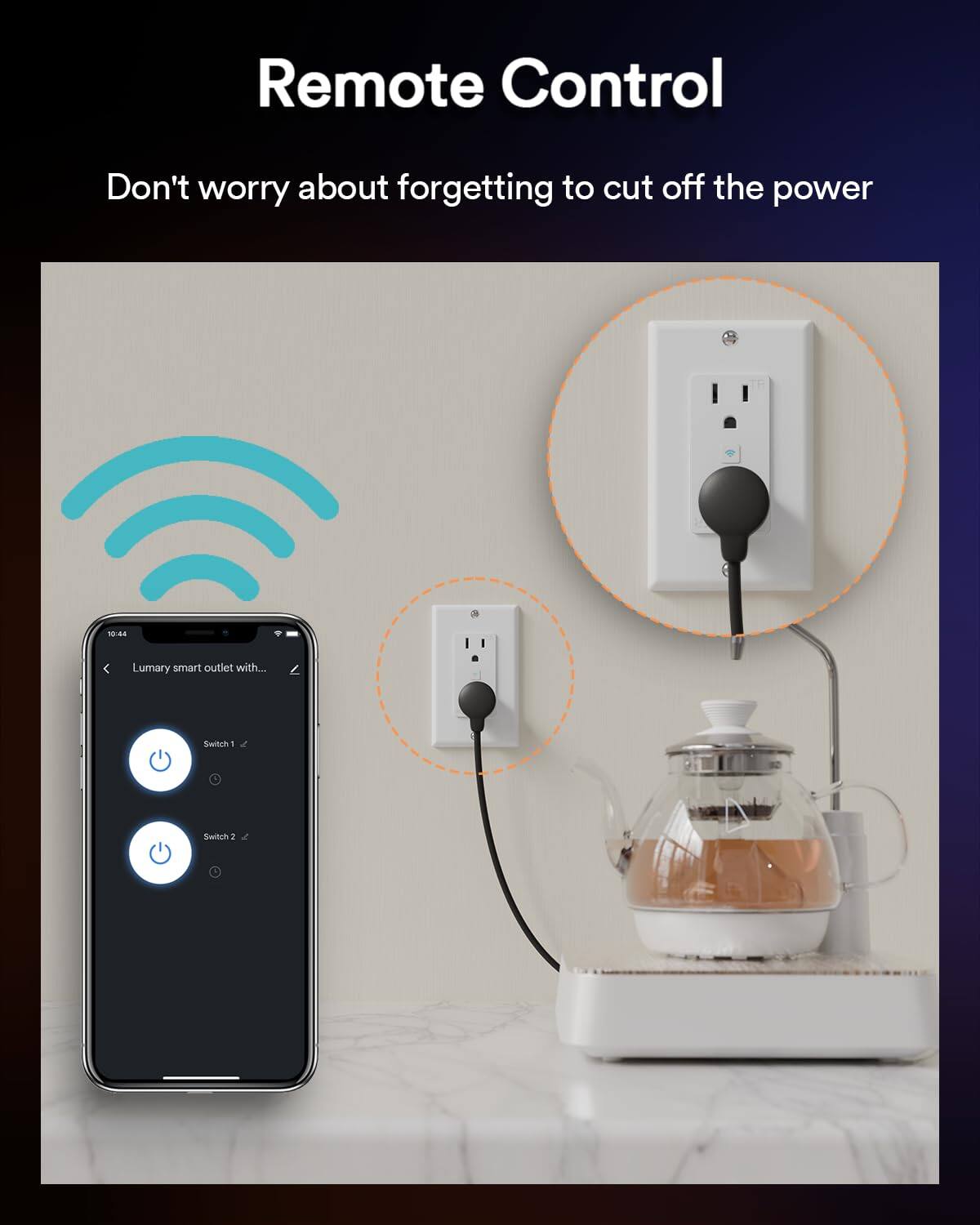 Remote Control  
Don't worry about forgetting to cut off the power  

10:44  
Lumary smart outlet with...  
Switch 1  
Switch 2