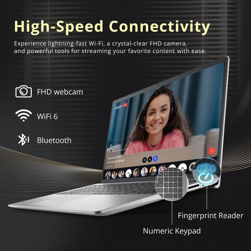 High-Speed Connectivity

Experience lightning-fast Wi-Fi, a crystal-clear FHD camera, and powerful tools for streaming your favorite content with ease.

- FHD webcam
- WiFi 6
- Bluetooth
- Fingerprint Reader
- Numeric Keypad

Session with Christina Parker