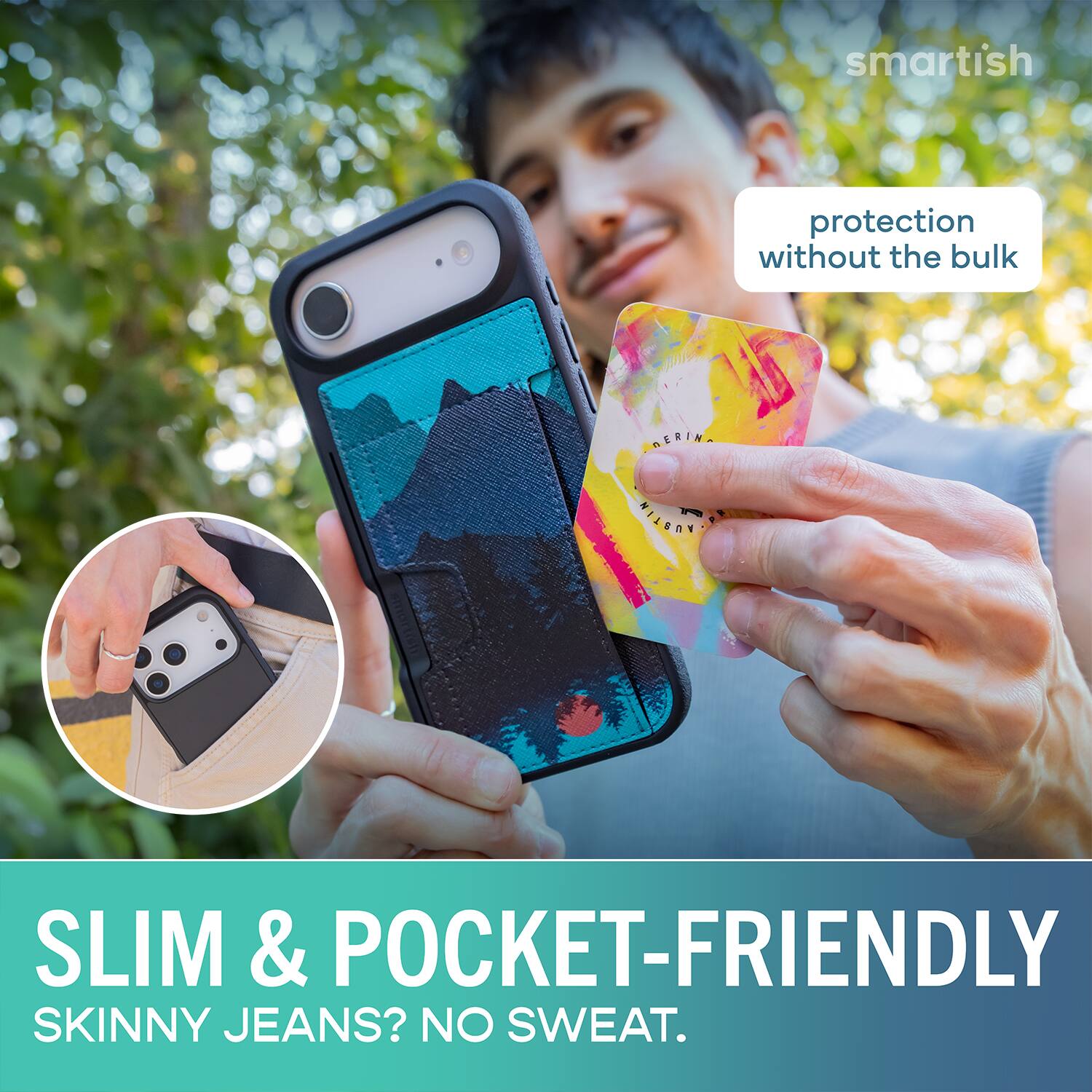 smartish protection without the bulk RERIN 1 NILGON SLIM & POCKET-FRIENDLY SKINNY JEANS? NO SWEAT.