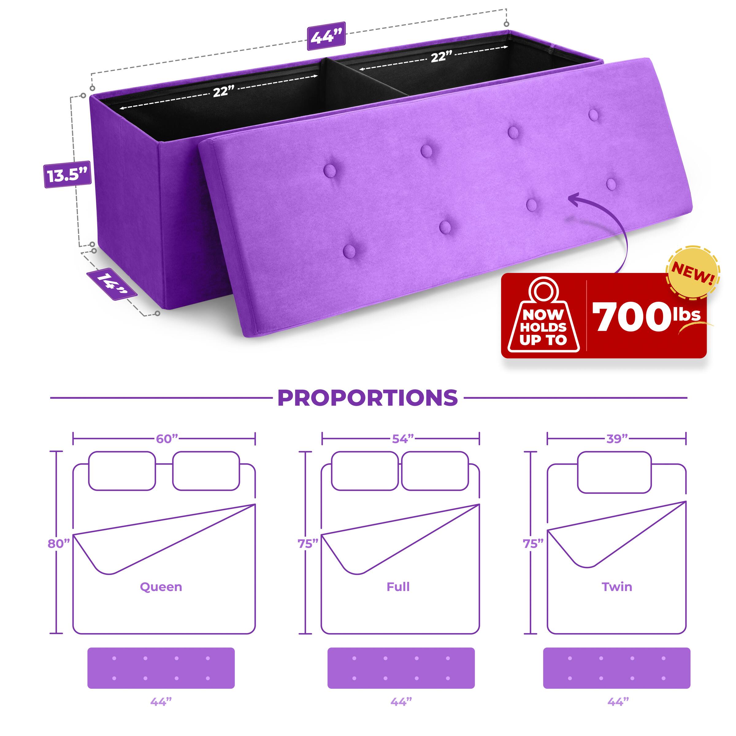 44" x 22" x 13.5" x 14"  
NEW! NOW HOLDS UP TO 700 lbs  
PROPORTIONS  
Queen: 80" x 60" x 44"  
Full: 75" x 54" x 44"  
Twin: 75" x 39" x 44"