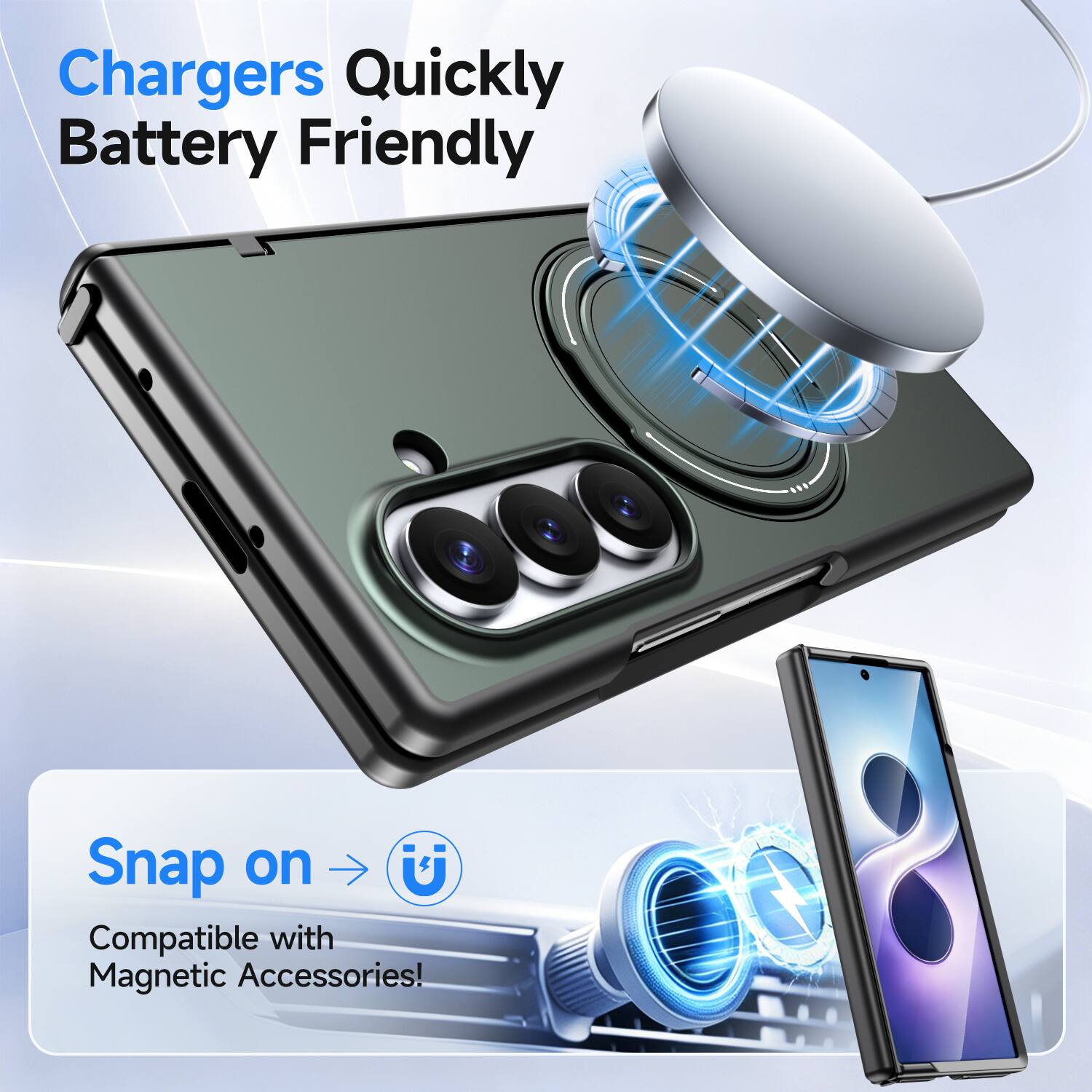 Chargers Quickly Battery Friendly  
Snap on U  
Compatible with Magnetic Accessories!