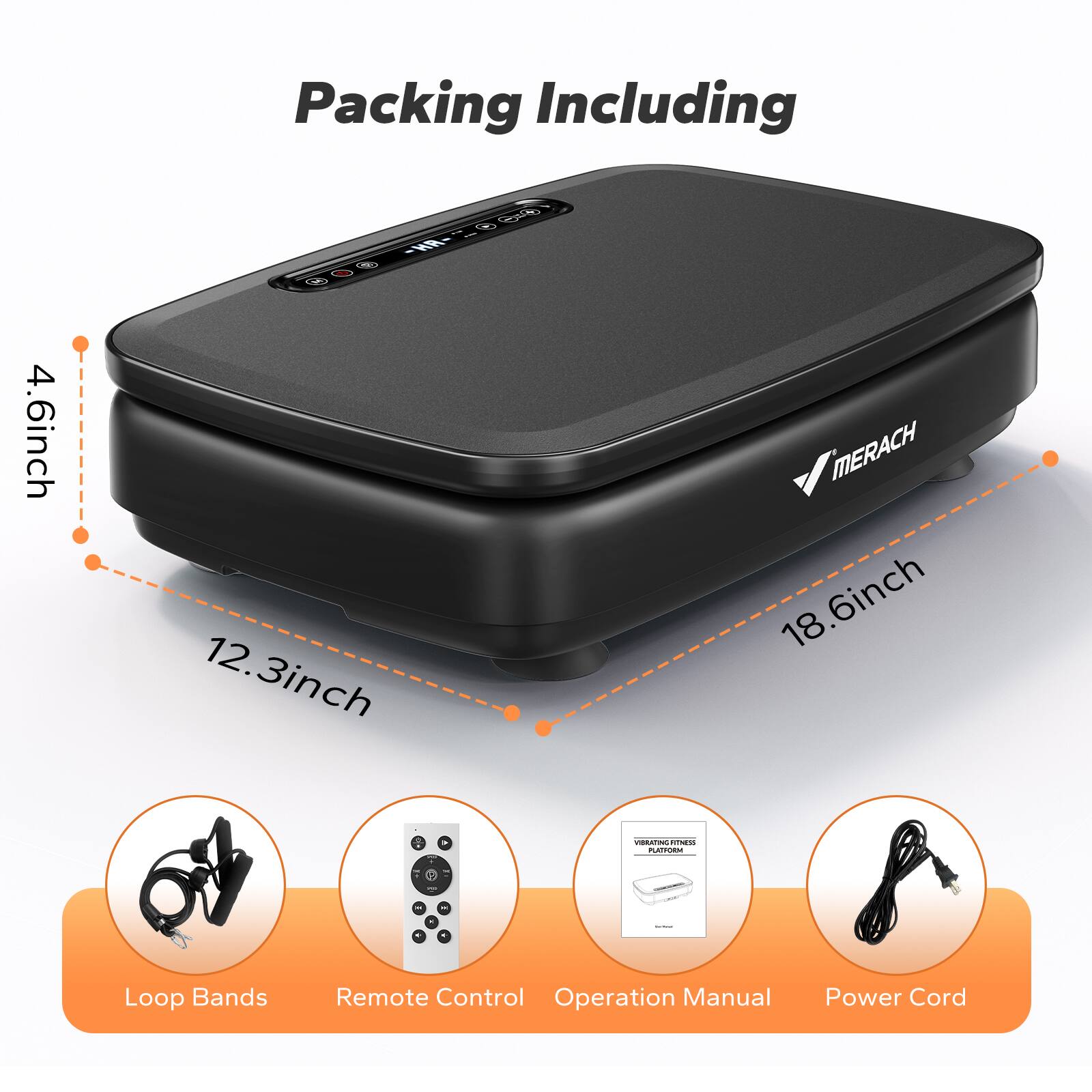 Packing Including

- 4.6inch
- 12.3inch
- 18.6inch

- Loop Bands
- Remote Control
- Operation Manual
- Power Cord