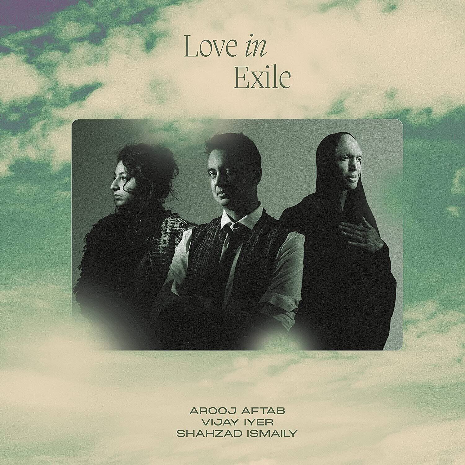 Love in Exile

AROOJ AFTAB  
VIJAY IYER  
SHAHZAD ISMAILY
