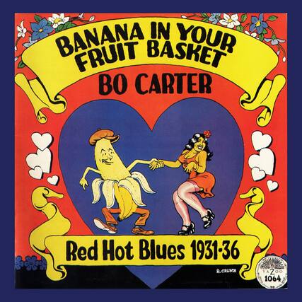 BANANA IN YOUR FRUIT BASKET
BO CARTER
Red Hot Blues 1931-36
R. CRUMB
YA ZOO 1064