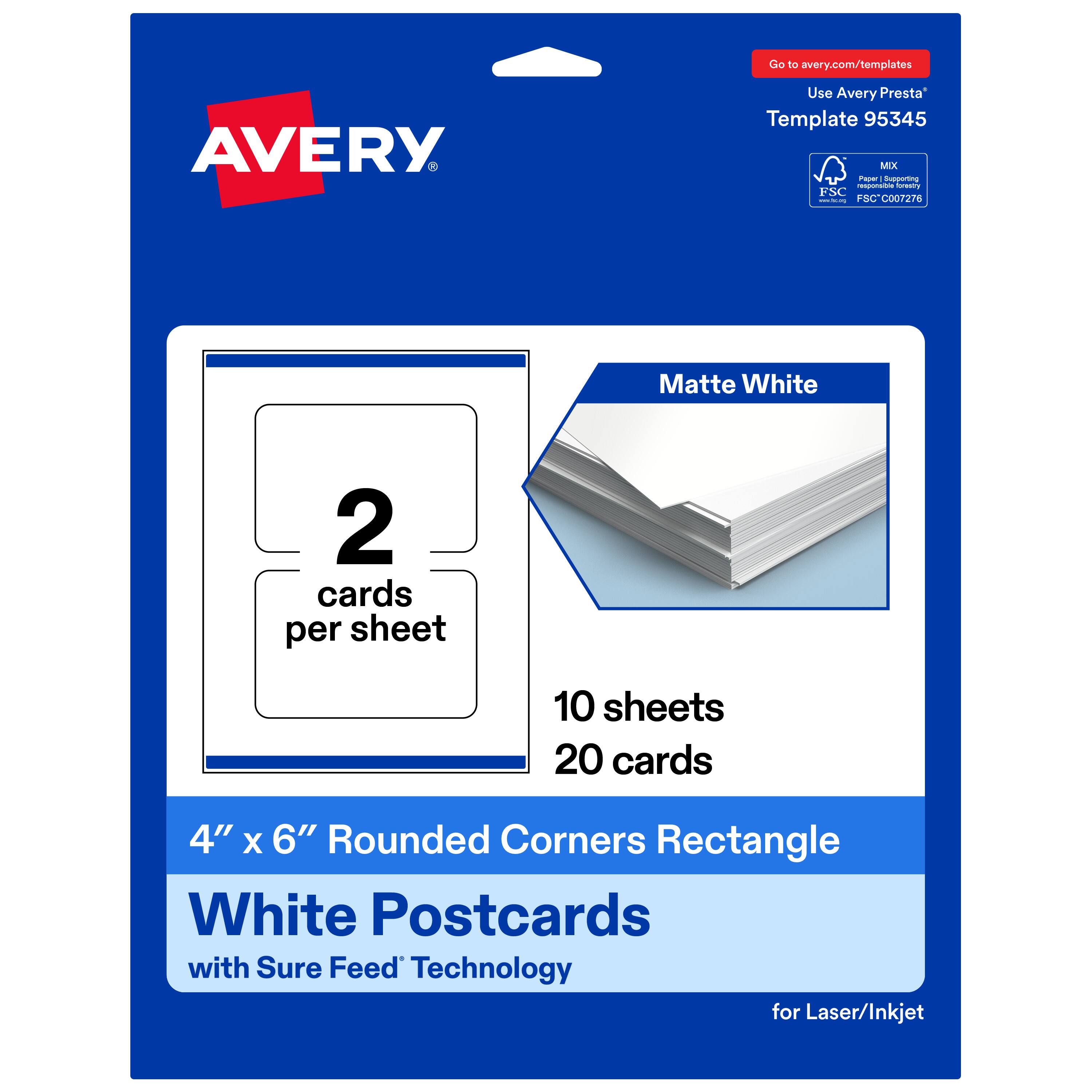 Go to avery.com/templates  
Use Avery Presta™ Template 95345  
Matte White  
2 cards per sheet  
10 sheets  
20 cards  
4" x 6" Rounded Corners Rectangle  
White Postcards with Sure Feed™ Technology for Laser/Inkjet