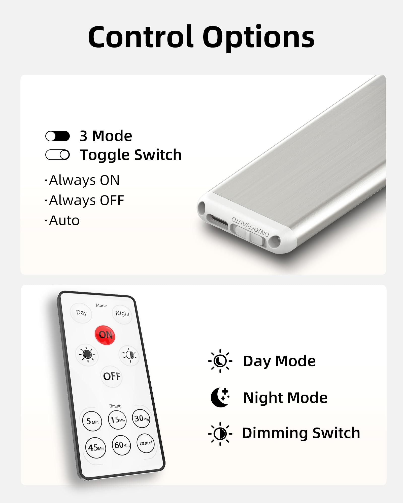 Control Options

- 3 Mode
  - Always ON
  - Always OFF
  - Auto

- Toggle Switch

- Day Mode
- Night Mode
- Dimming Switch

Timing
- 5 Min
- 15 Min
- 30 Min
- 45 Min
- 60 Min
- Cancel