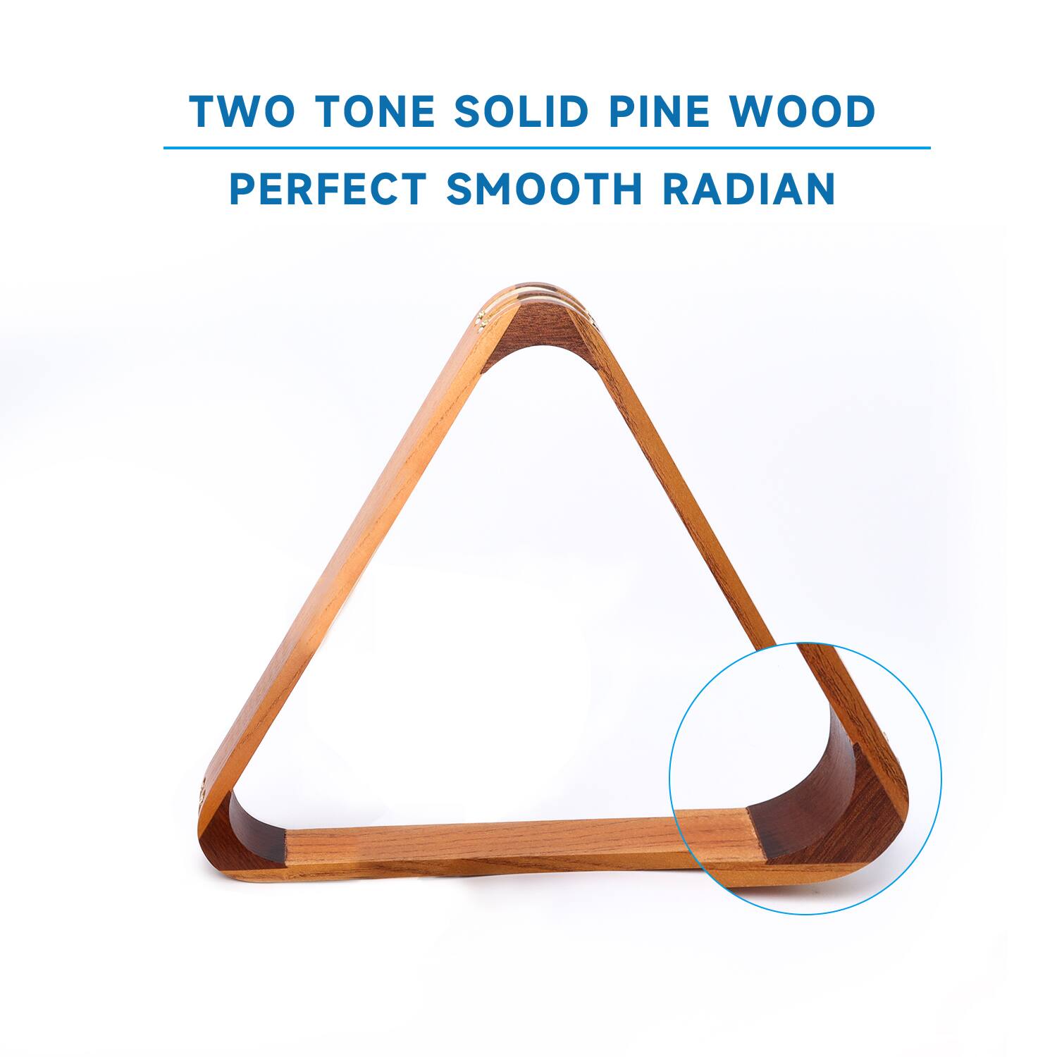 TWO TONE SOLID PINE WOOD
PERFECT SMOOTH RADIAN