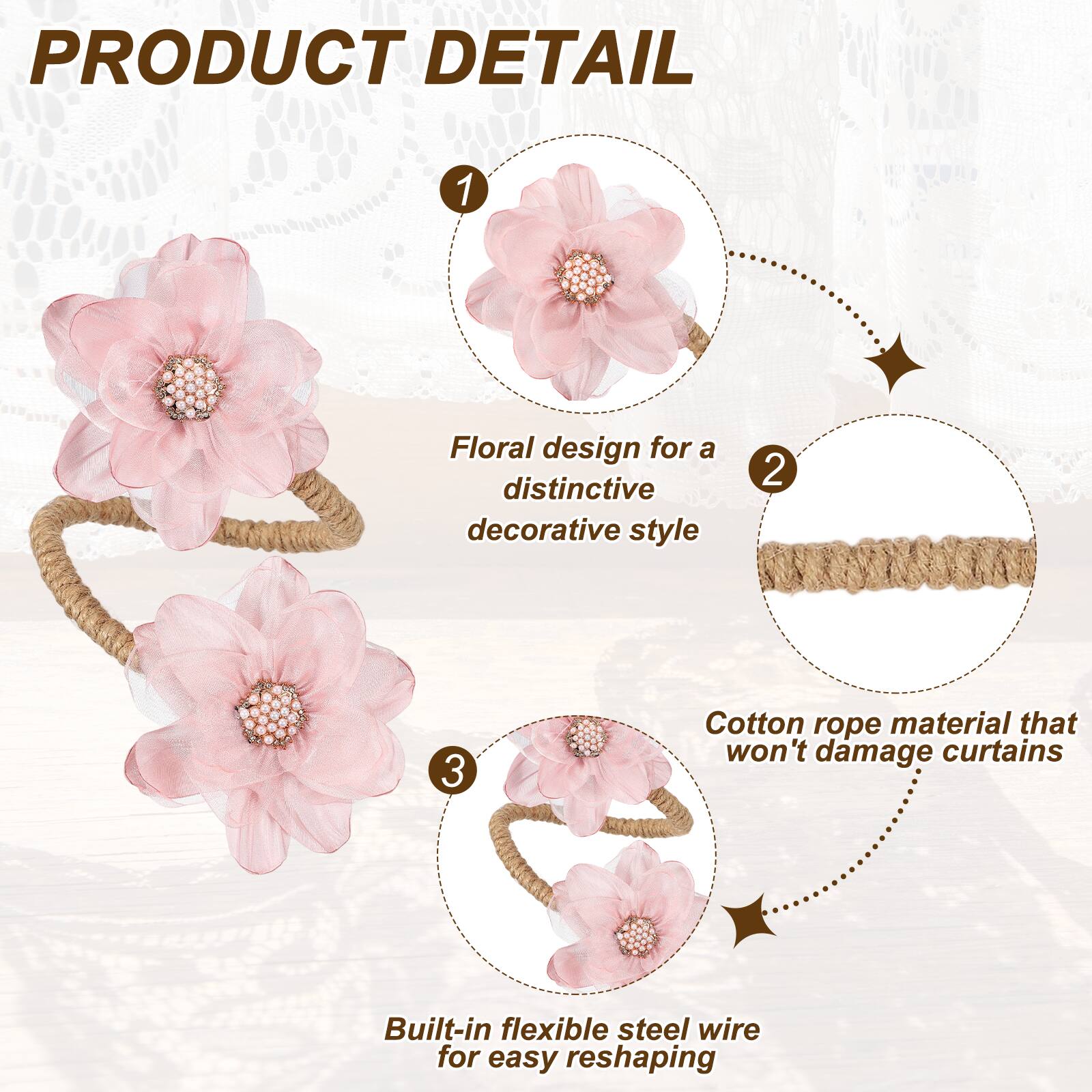 PRODUCT DETAIL

1. Floral design for a distinctive decorative style
2. Cotton rope material that won't damage curtains
3. Built-in flexible steel wire for easy reshaping