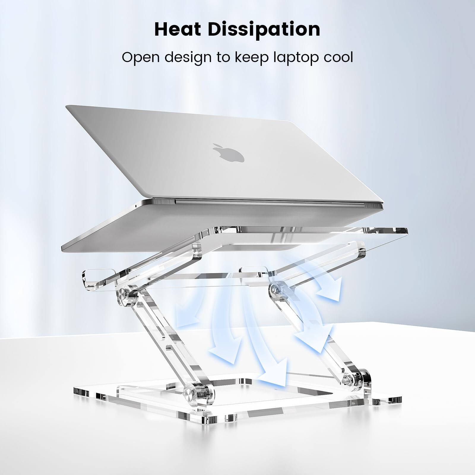 Heat Dissipation  
Open design to keep laptop cool