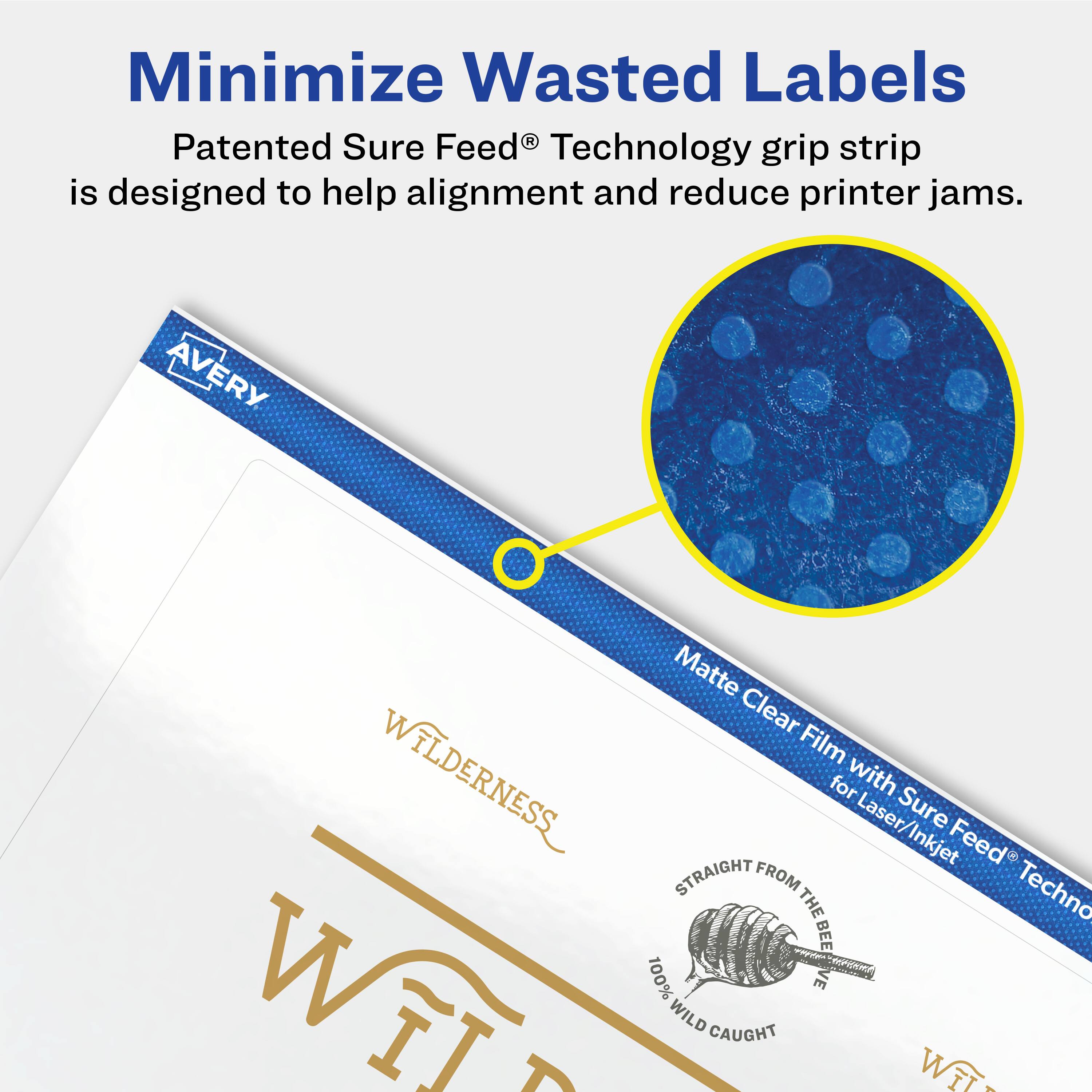 Minimize Wasted Labels

Patented Sure Feed® Technology grip strip is designed to help alignment and reduce printer jams.

Avery Matte Clear Film with Sure Feed® Technology for Laser/Inkjet

Wilderness  
Straight from the Beehive  
100% Wild Caught