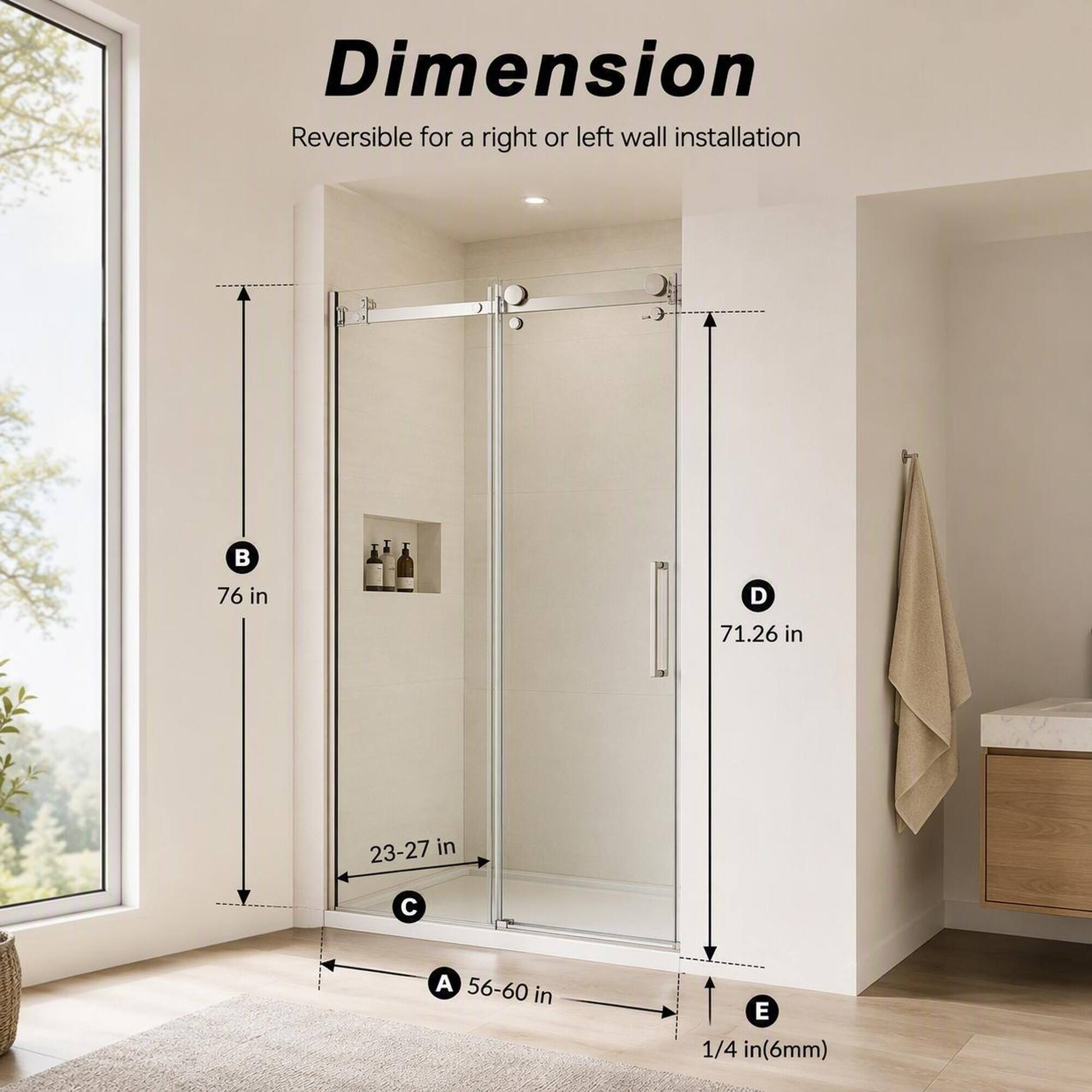 Dimension  
Reversible for a right or left wall installation

B 76 in  
D 71.26 in  
C 23-27 in  
A 56-60 in  
E 1/4 in (6mm)