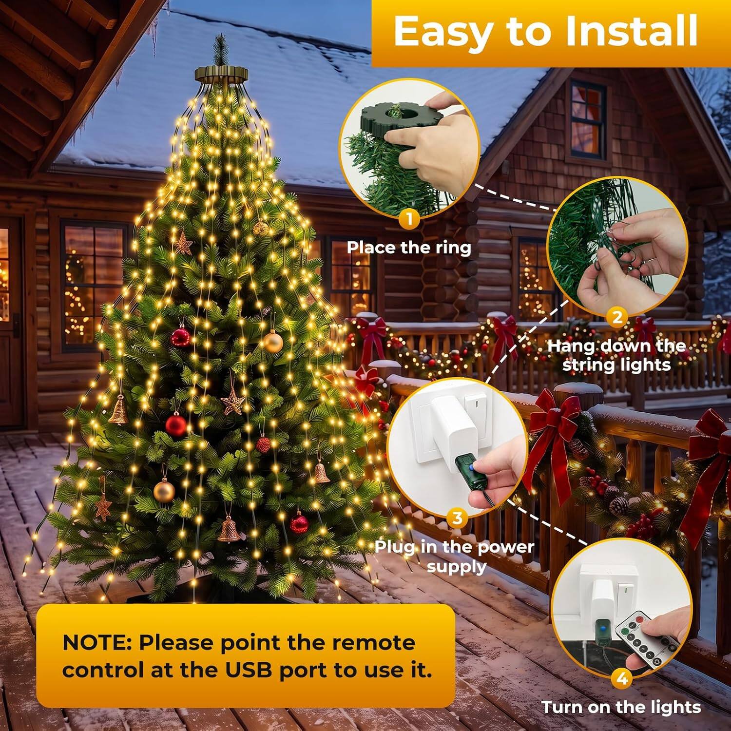 Easy to Install

1. Place the ring
2. Hang down the string lights
3. Plug in the power supply
4. Turn on the lights

NOTE: Please point the remote control at the USB port to use it.