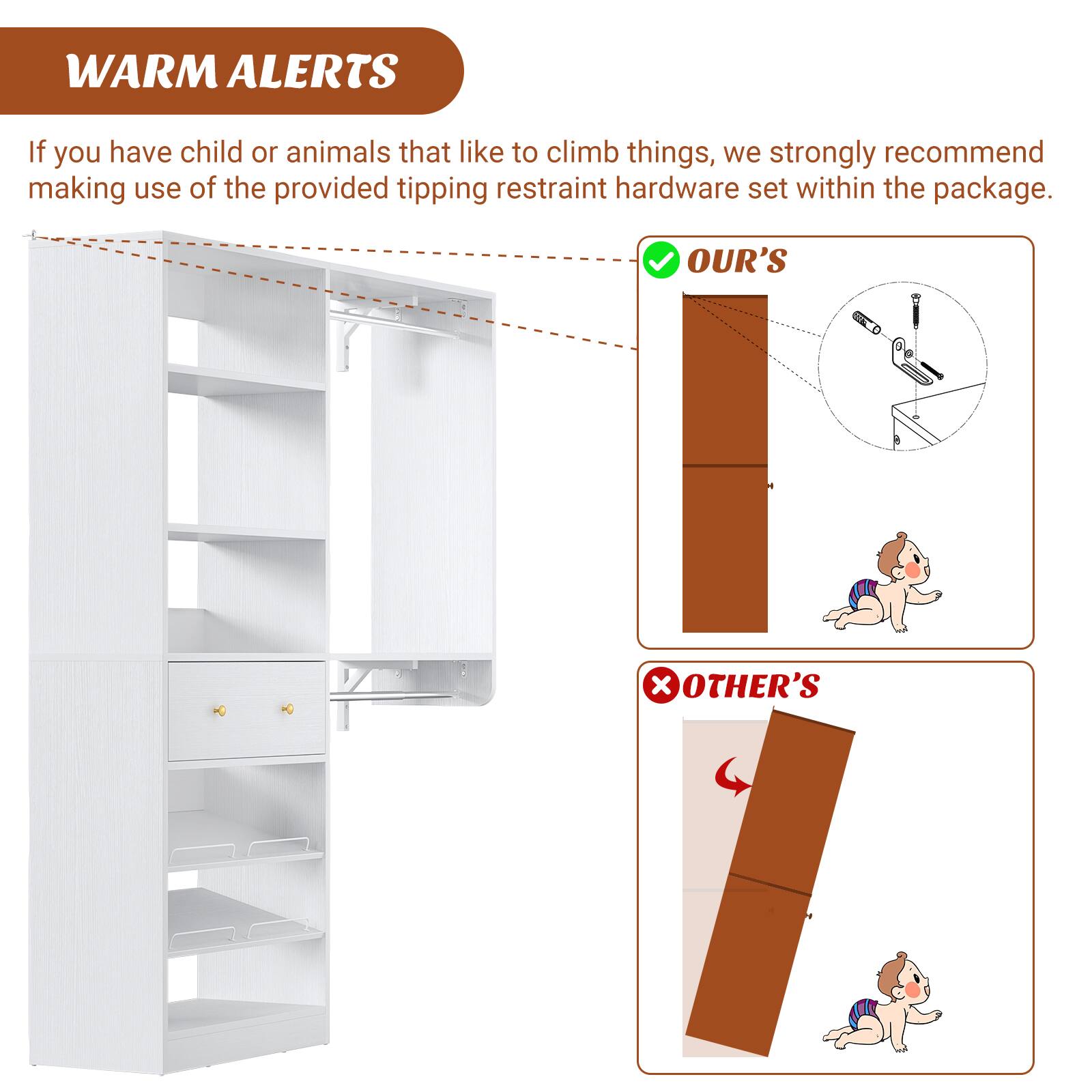 WARM ALERTS

If you have child or animals that like to climb things, we strongly recommend making use of the provided tipping restraint hardware set within the package.

OUR'S

OTHER'S
