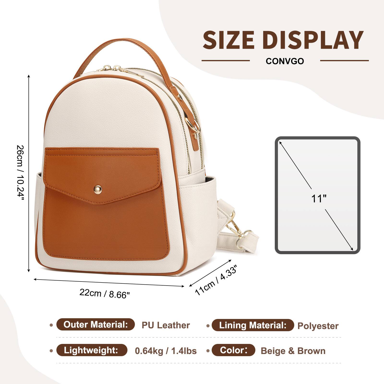 SIZE DISPLAY  
CONVGO  

26cm / 10.24"  
22cm / 8.66"  
11cm / 4.33"  

Outer Material: PU Leather  
Lining Material: Polyester  
Lightweight: 0.64kg / 1.4lbs  
Color: Beige & Brown