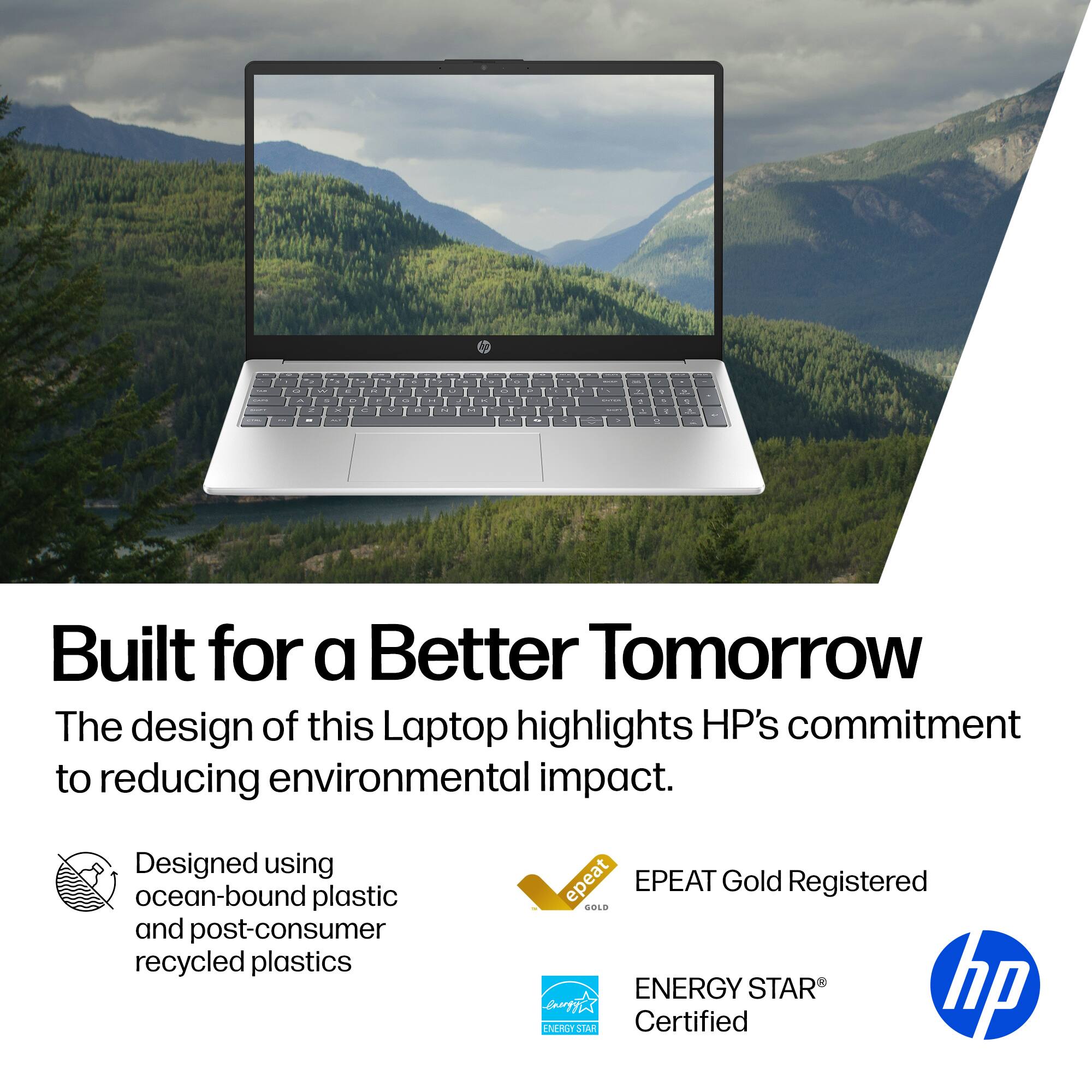 Built for a Better Tomorrow

The design of this Laptop highlights HP's commitment to reducing environmental impact.

- Designed using ocean-bound plastic and post-consumer recycled plastics
- EPEAT Gold Registered
- ENERGY STAR Certified