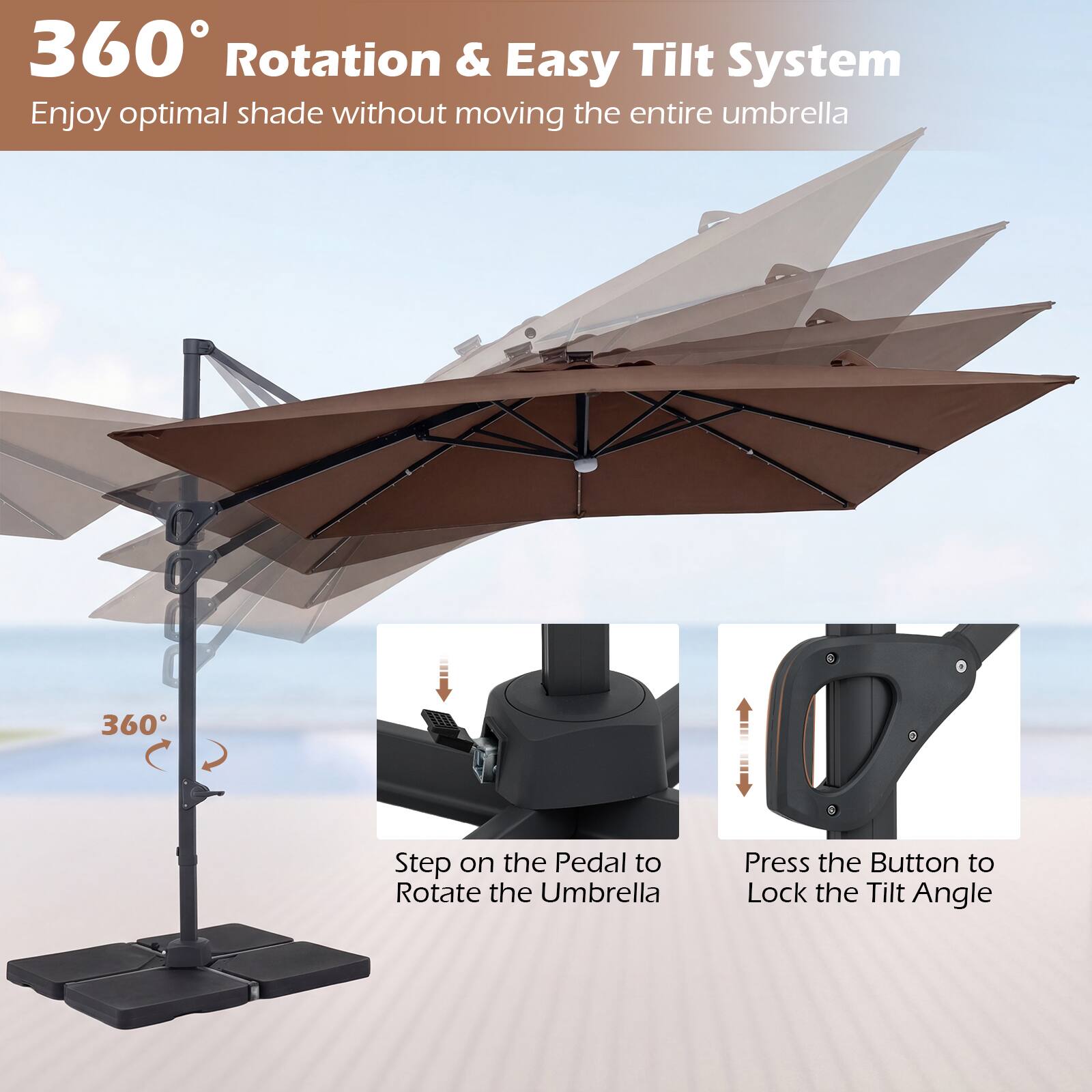 360° Rotation & Easy Tilt System  
Enjoy optimal shade without moving the entire umbrella  

Step on the Pedal to Rotate the Umbrella  
Press the Button to Lock the Tilt Angle