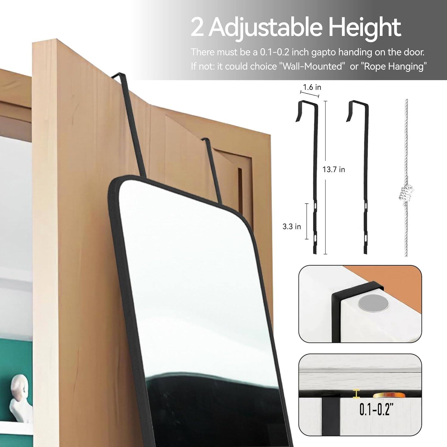 2 Adjustable Height

There must be a 0.1-0.2 inch gap to hanging on the door. If not, it could choose "Wall-Mounted" or "Rope Hanging"

1.6 in  
13.7 in  
3.3 in  
0.1-0.2"
