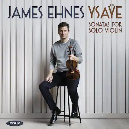 JAMES EHNESE YSAVÉ
SONATAS FOR SOLO VIOLIN
onyx