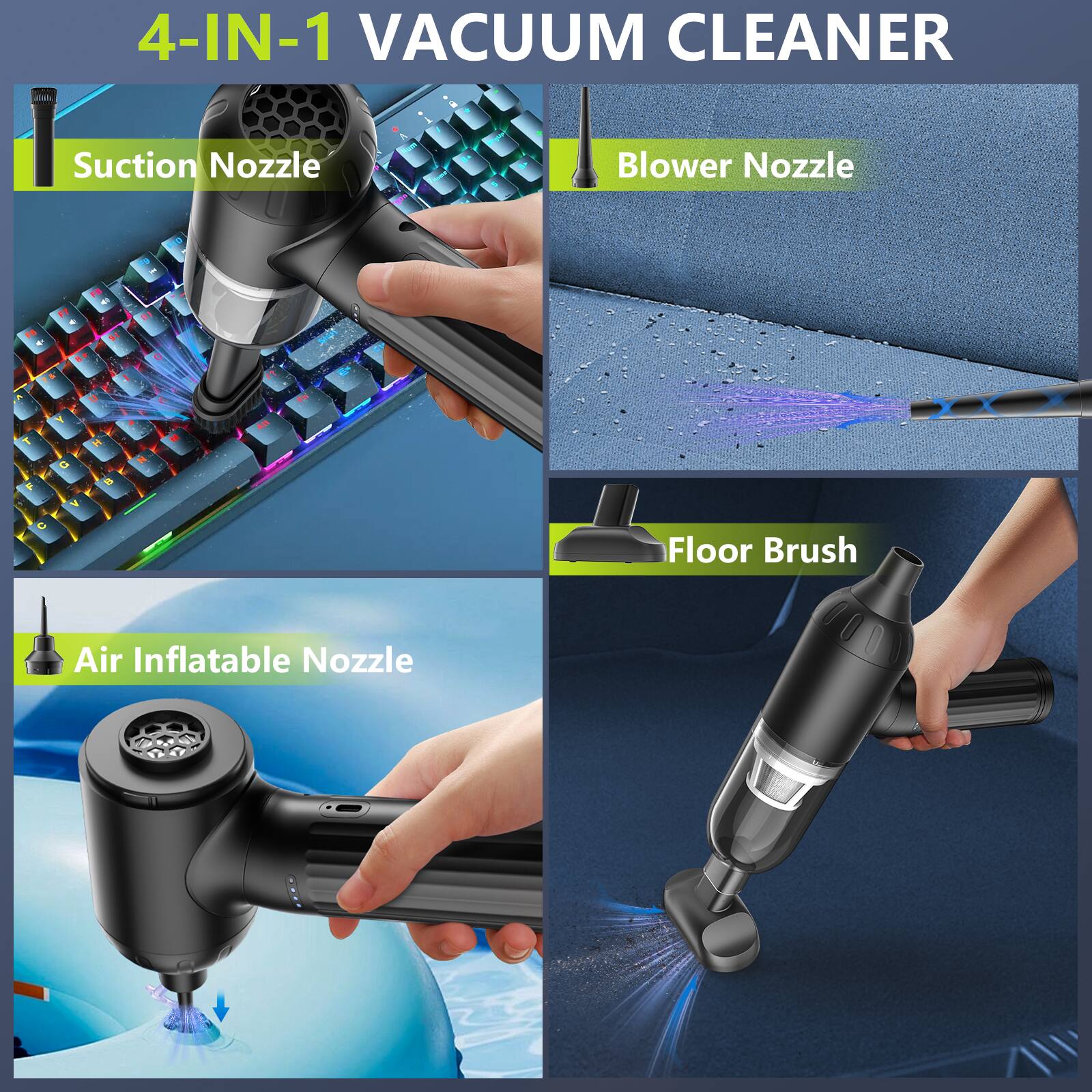 4-IN-1 VACUUM CLEANER

- Suction Nozzle
- Blower Nozzle
- Floor Brush
- Air Inflatable Nozzle