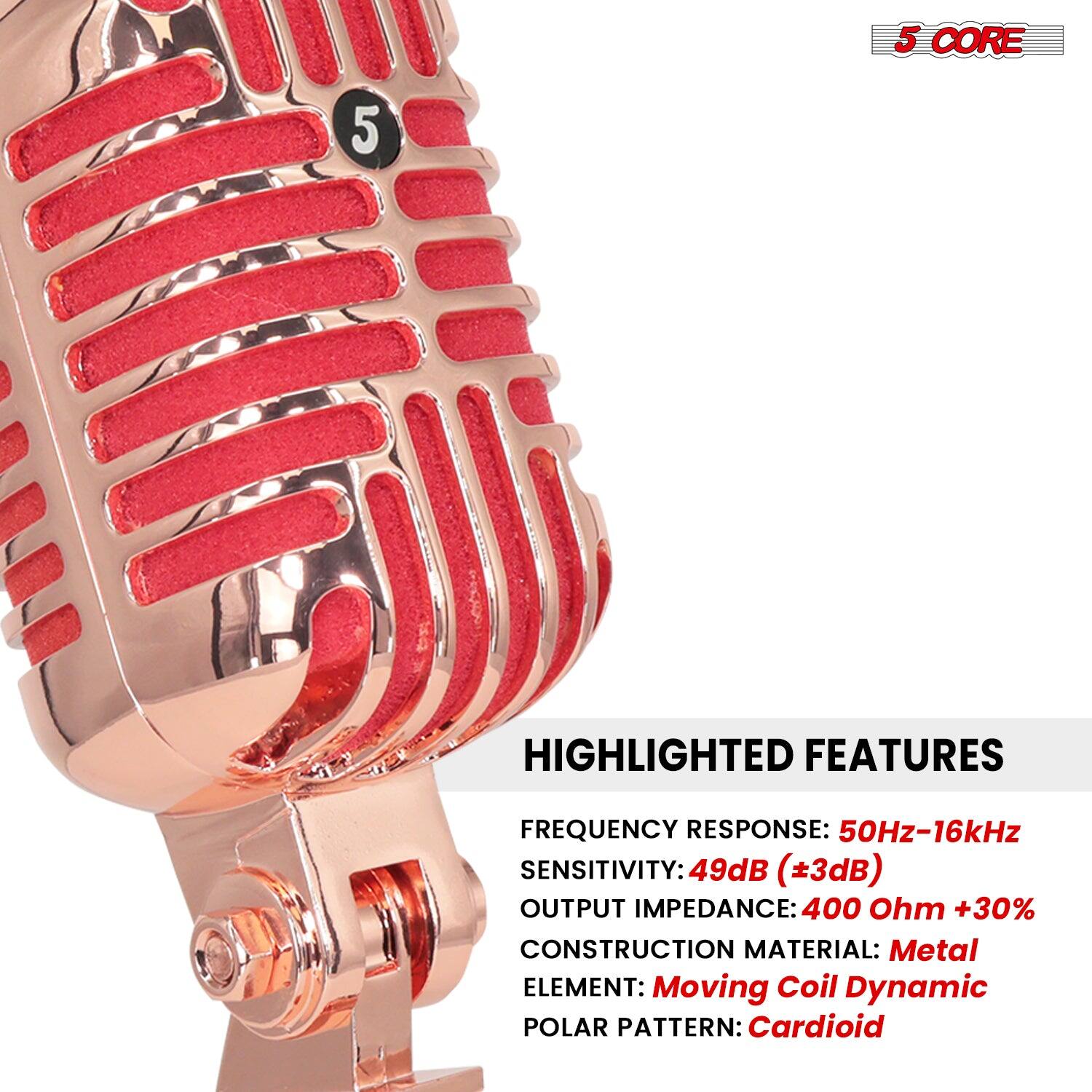 5 CORE
HIGHLIGHTED FEATURES
FREQUENCY RESPONSE: 50Hz-16kHz
SENSITIVITY: 49dB (+3dB)
OUTPUT IMPEDANCE: 400 Ohm +30%
CONSTRUCTION MATERIAL: Metal
ELEMENT: Moving Coil Dynamic
POLAR PATTERN: Cardioid