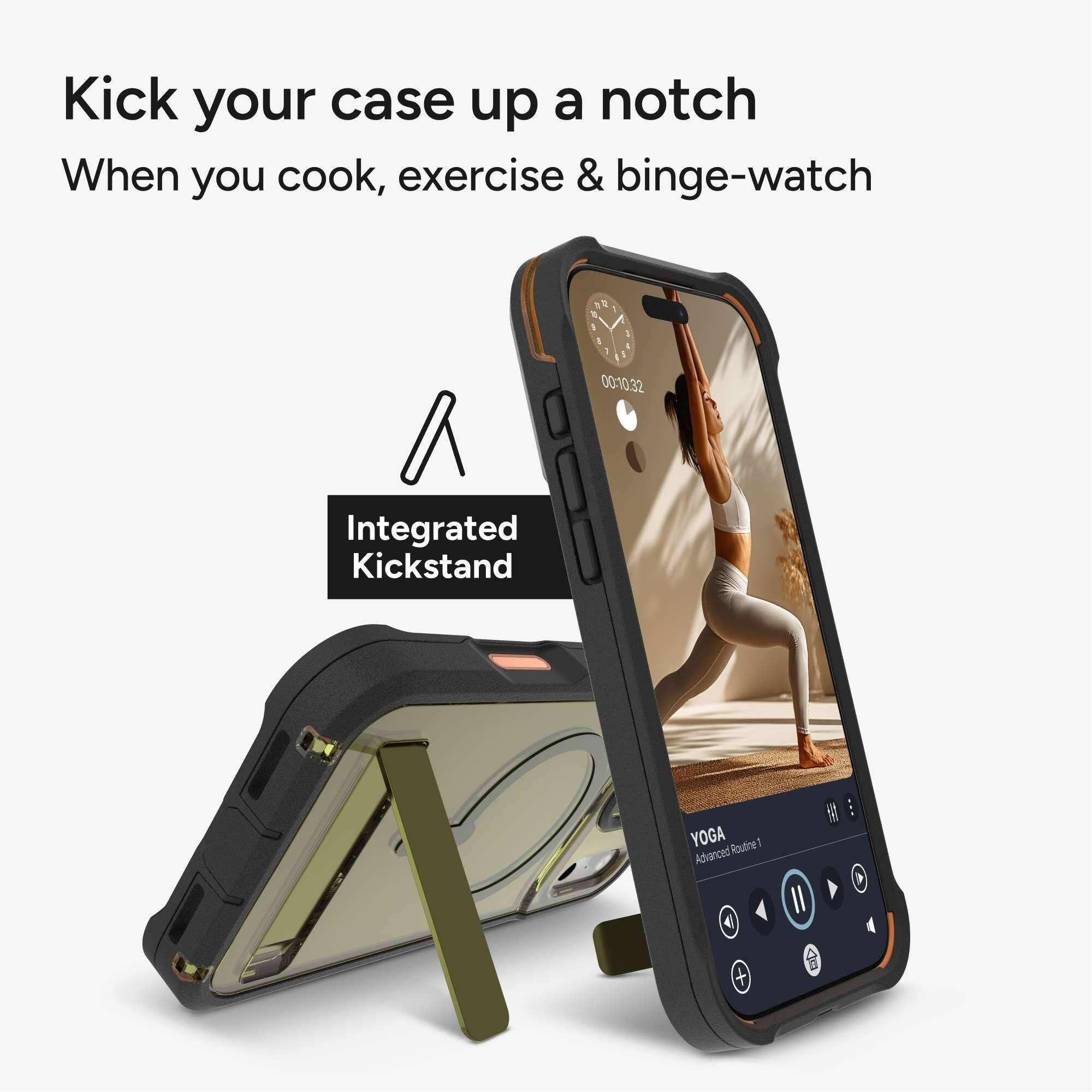 Kick your case up a notch  
When you cook, exercise & binge-watch  

Integrated Kickstand  

YOGA  
Advanced Routine 1