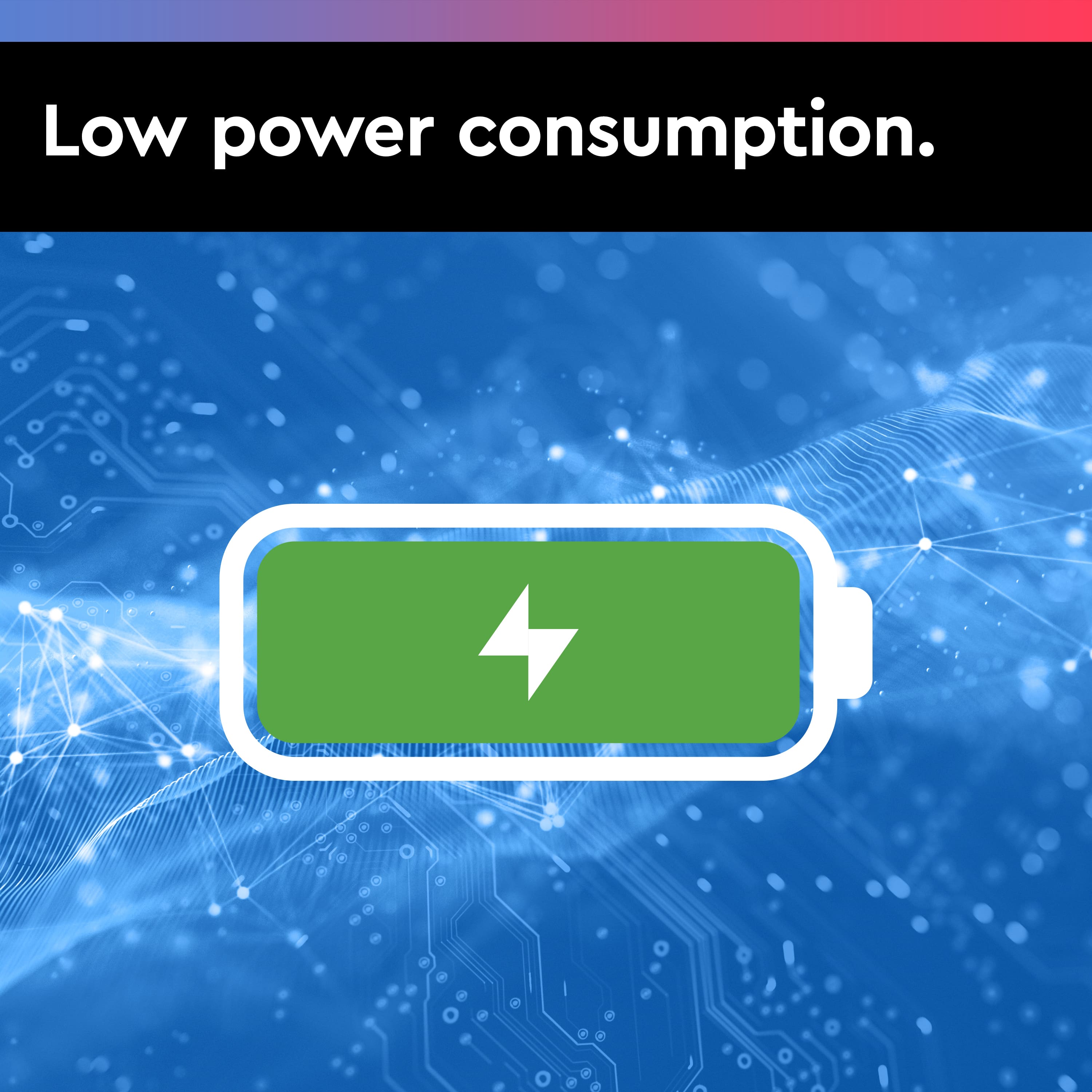 Low power consumption.