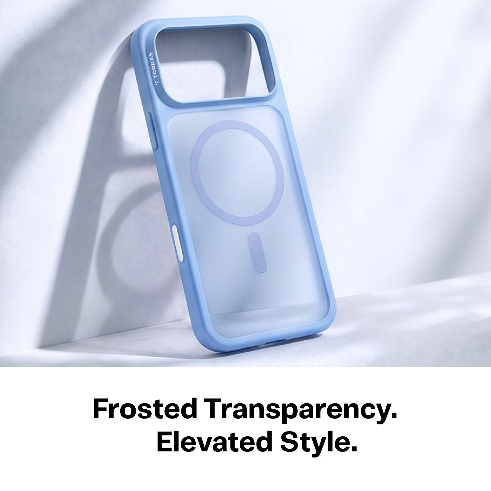 TORRAS:  
Frosted Transparency. Elevated Style.