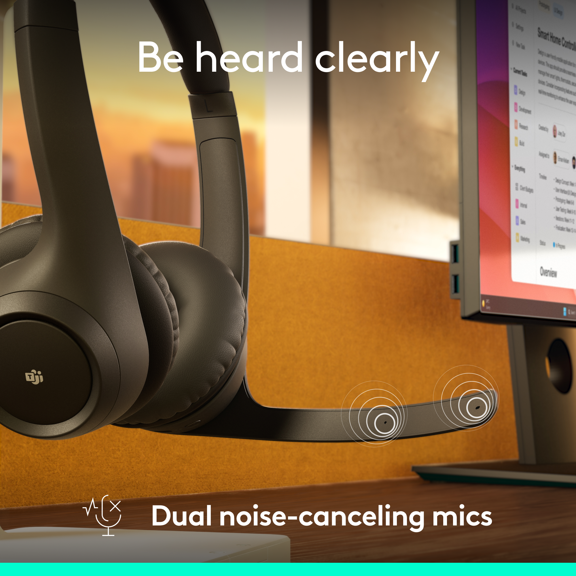 Be heard clearly  
Dual noise-canceling mics