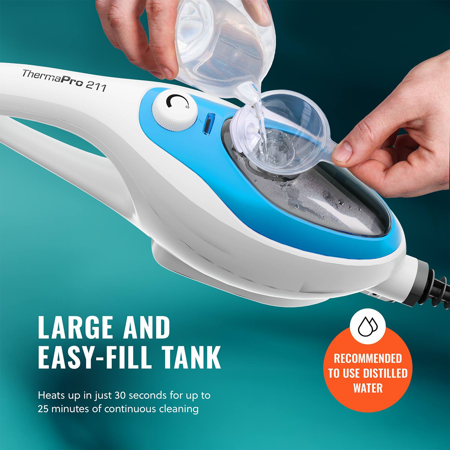 ThermaPro 211

LARGE AND EASY-FILL TANK

Heats up in just 30 seconds for up to 25 minutes of continuous cleaning

RECOMMENDED TO USE DISTILLED WATER