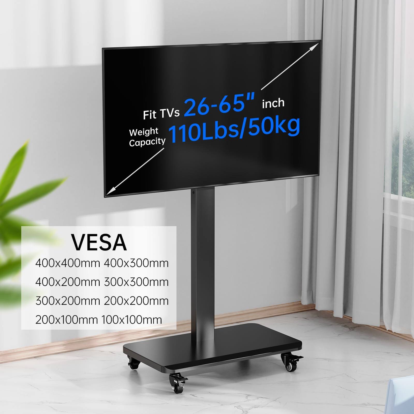 Fit TVs: 26-65" inch  
Weight Capacity: 110Lbs/50kg  

VESA:  
400x400mm  
400x300mm  
400x200mm  
300x300mm  
300x200mm  
200x200mm  
200x100mm  
100x100mm