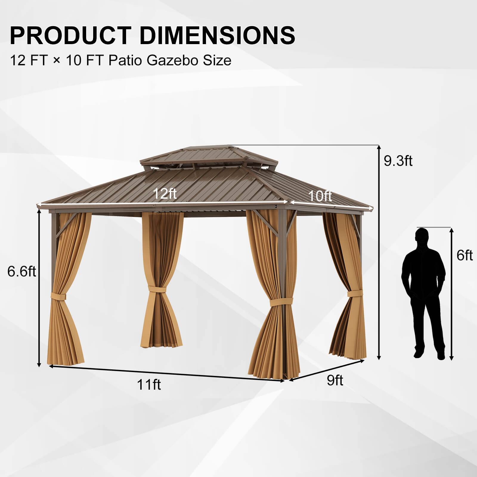 PRODUCT DIMENSIONS  
12 FT x 10 FT Patio Gazebo Size  

- Length: 12 ft  
- Width: 10 ft  
- Height: 9.3 ft  
- Side Height: 6.6 ft  
- Front Height: 6 ft  
- Depth: 11 ft  
- Width of the Gazebo: 9 ft