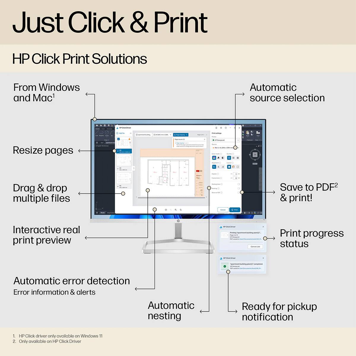 Just Click & Print

HP Click Print Solutions

From Windows and Mac¹

Automatic source selection
Resize pages
Drag & drop multiple files
Interactive real print preview
Automatic error detection
Error information & alerts
Automatic nesting
Ready for pickup notification

Save to PDF² & print!
Print progress status

¹ HP Click driver only available on Windows 11
² Only available on HP Click Driver