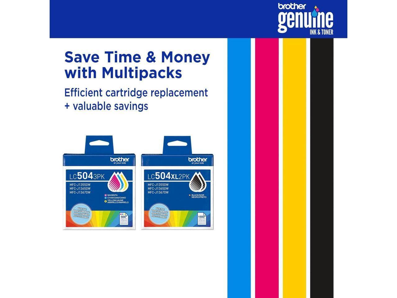 Save Time & Money with Multipacks  
Efficient cartridge replacement + valuable savings  

brother genuine INK & TONER  

LC5043PK  
MFC-J1355DW  
MFC-J1365DW  
MFC-J1367DW  

LC504XL2PK  
MFC-J1355DW  
MFC-J1365DW  
MFC-J1367DW