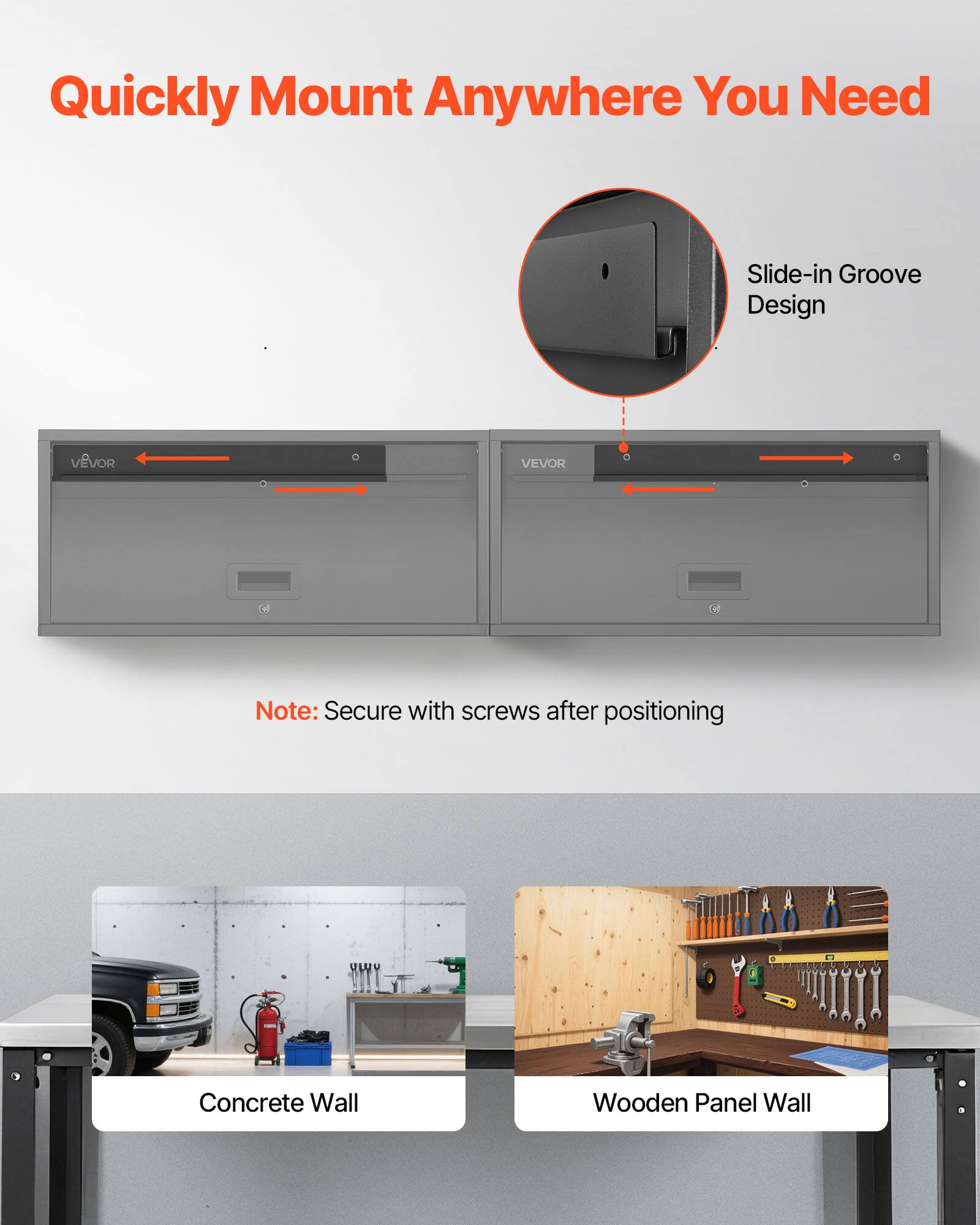 Quickly Mount Anywhere You Need

Slide-in Groove Design

Note: Secure with screws after positioning

Concrete Wall

Wooden Panel Wall