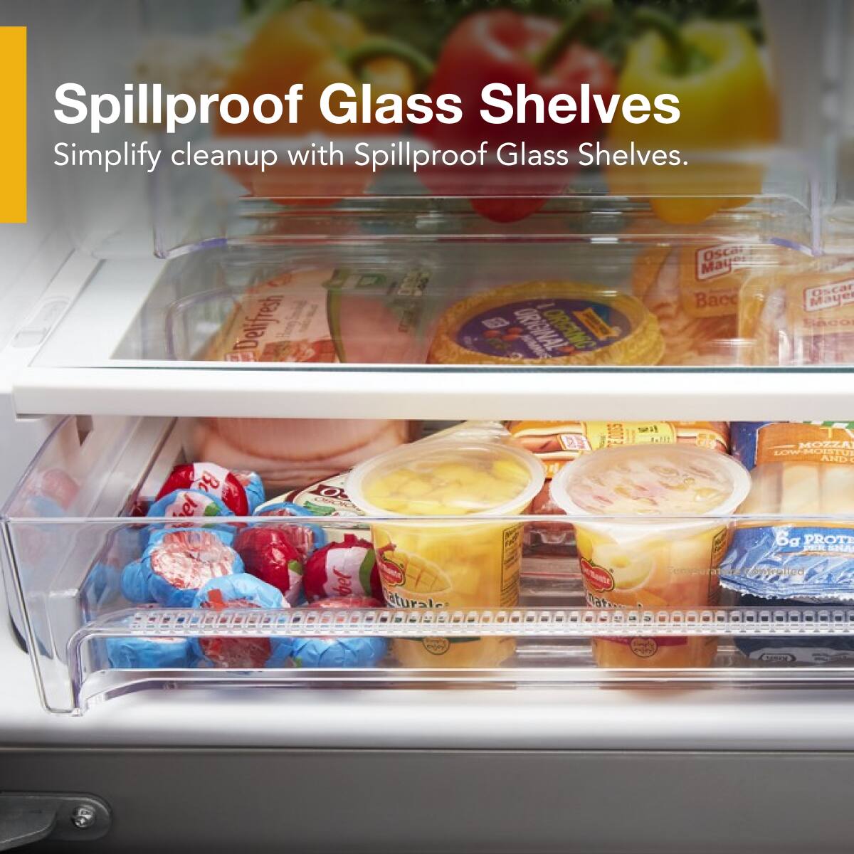 Spillproof Glass Shelves  
Simplify cleanup with Spillproof Glass Shelves.
