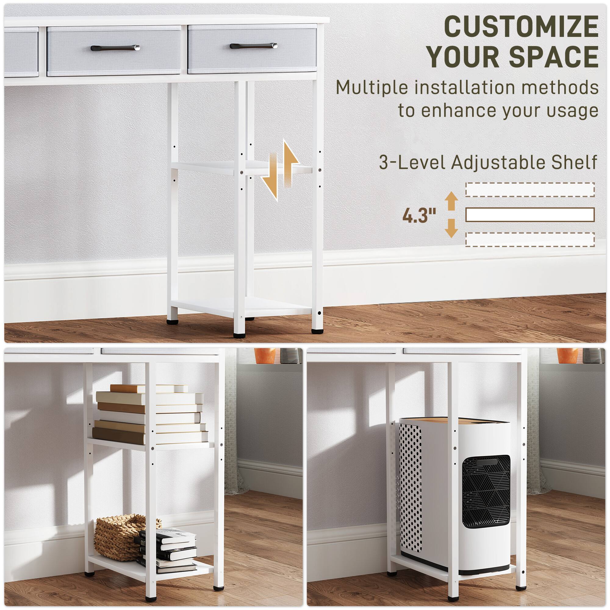 CUSTOMIZE YOUR SPACE
Multiple installation methods to enhance your usage
3-Level Adjustable Shelf
4.3"