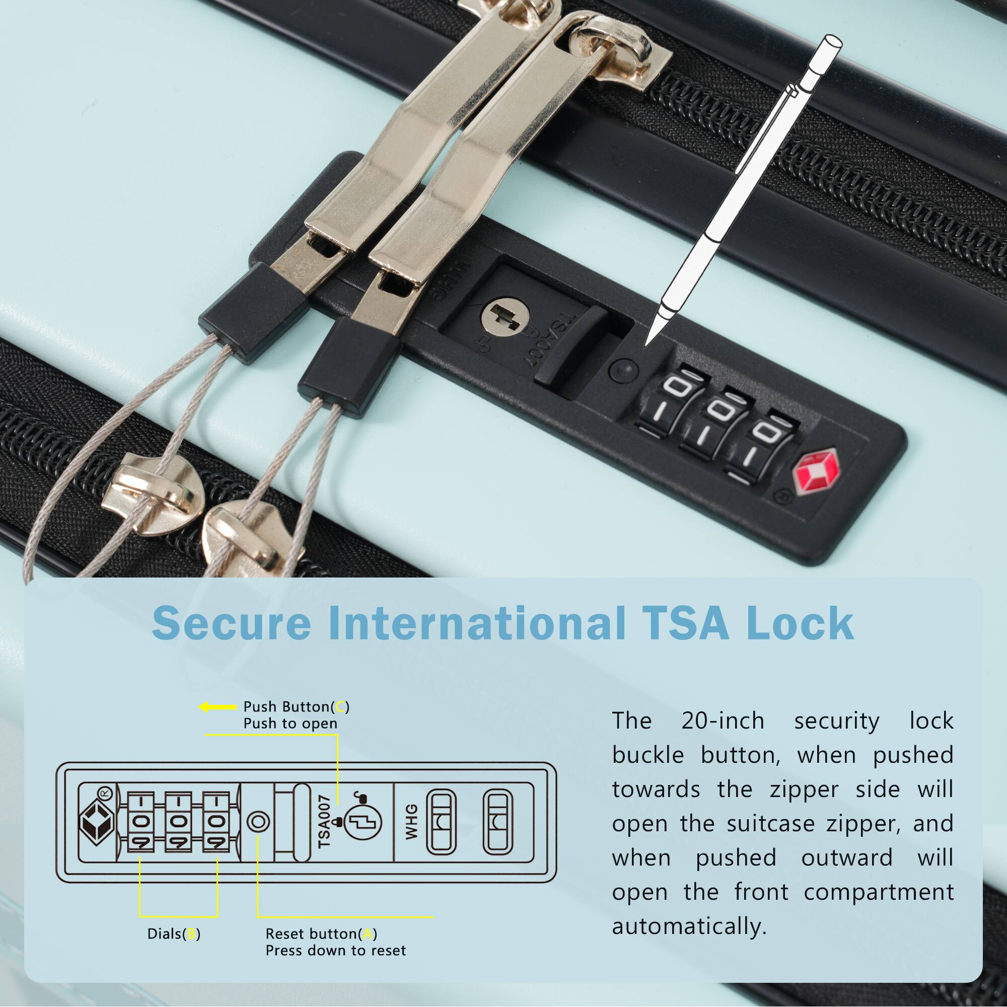 Sure, here is the corrected and grouped text:

---

**Secure International TSA Lock**

- **Push Button (C)**: Push to open
- **Dials (B)**
- **Reset button (A)**: Press down to reset

The 20-inch security lock buckle button, when pushed towards the zipper side will open the suitcase zipper, and when pushed outward will open the front compartment automatically.

---

**TSA007 ID I 10 I D I Secure International TSA Lock - Dials(B) Push Button(C) Push to open TSA007 WHG Reset button(A) Press down to reset**