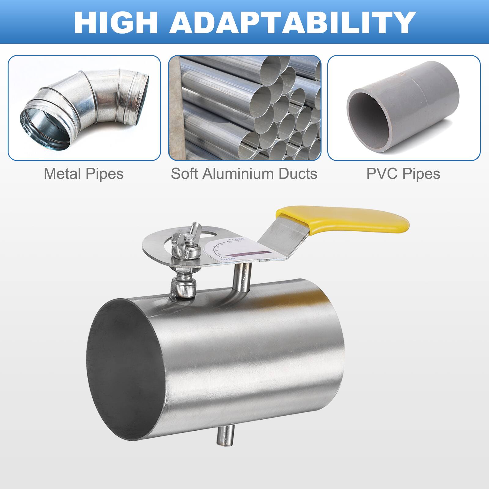 HIGH ADAPTABILITY

- Metal Pipes
- Soft Aluminium Ducts
- PVC Pipes