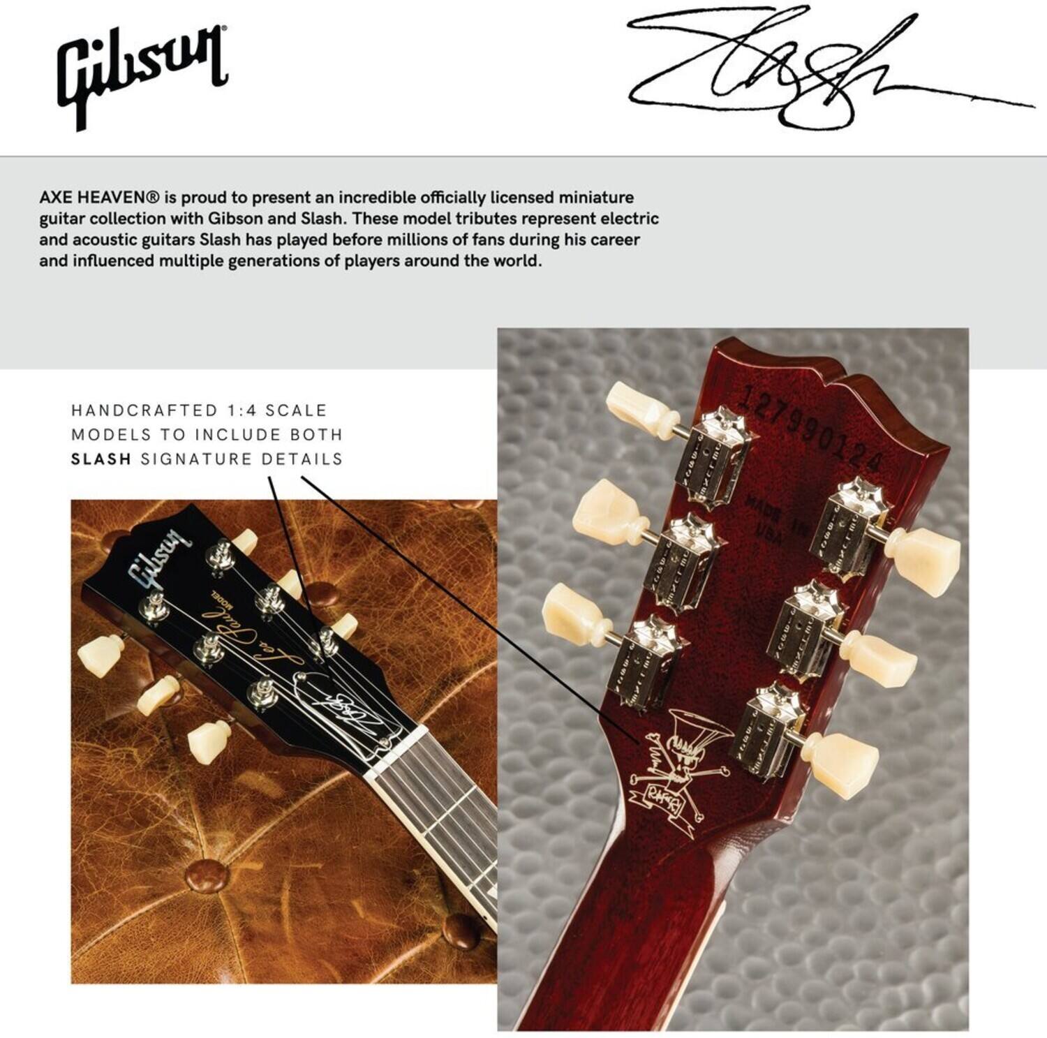 Gibson is proud to present an incredible officially licensed miniature guitar collection with Gibson and Slash. These model tributes represent electric and acoustic guitars Slash has played before millions of fans during his career and influenced multiple generations of players around the world. Handcrafted 1:4 scale models to include both Slash signature details.