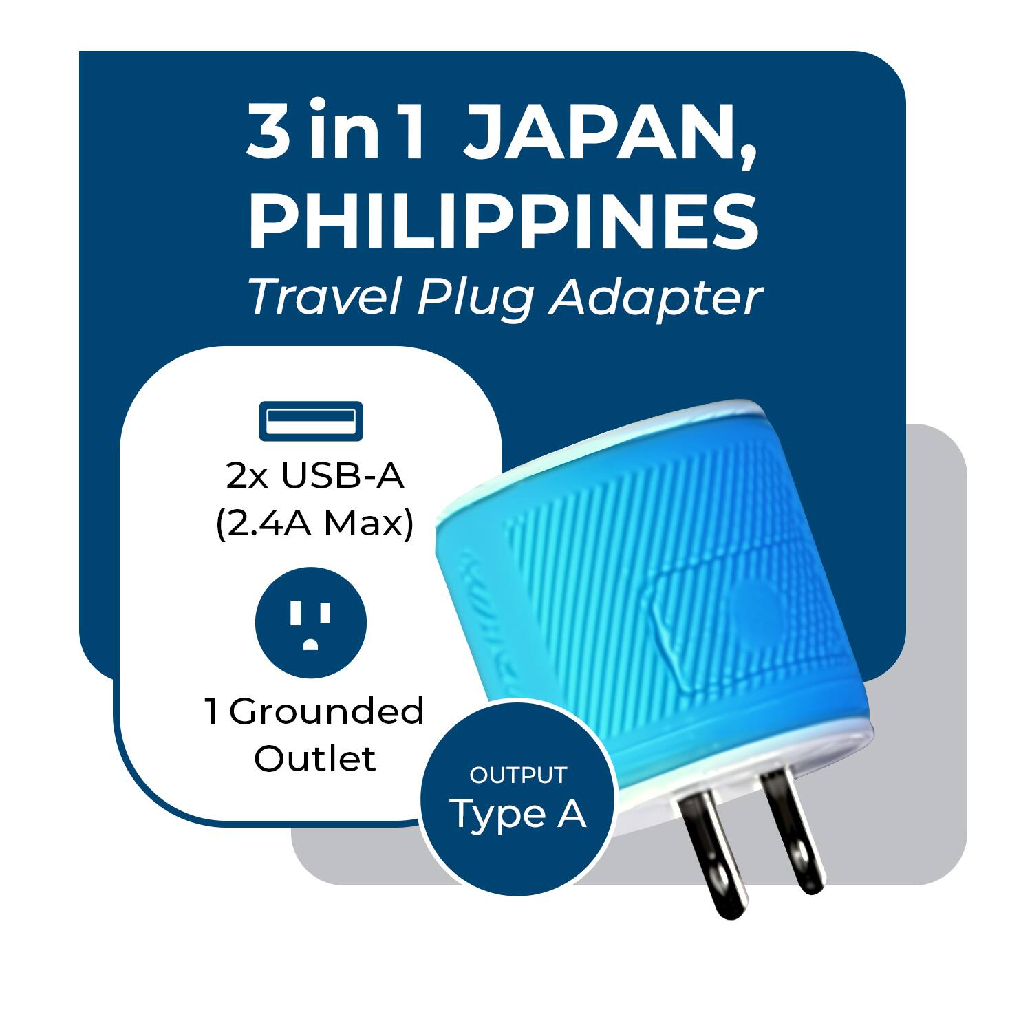 3 in 1 JAPAN, PHILIPPINES  
Travel Plug Adapter  

2x USB-A (2.4A Max)  
1 Grounded Outlet  

OUTPUT Type A