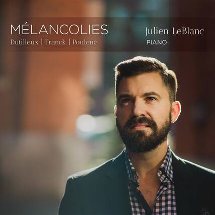 MÉLANCOLIES
Dutilleux | Franck | Poulenc
Julien LeBlanc
PIANO